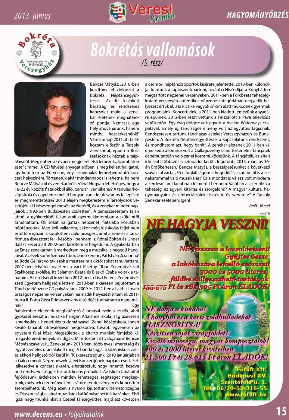 Városünnep 2011, itt találkoztam először a Tarsoly Zenekarral, éppen a Bokrétásoknak húzták a talpalávalót. Még ebben az évben megjelent első lemezük, Szombaton este címmel.
