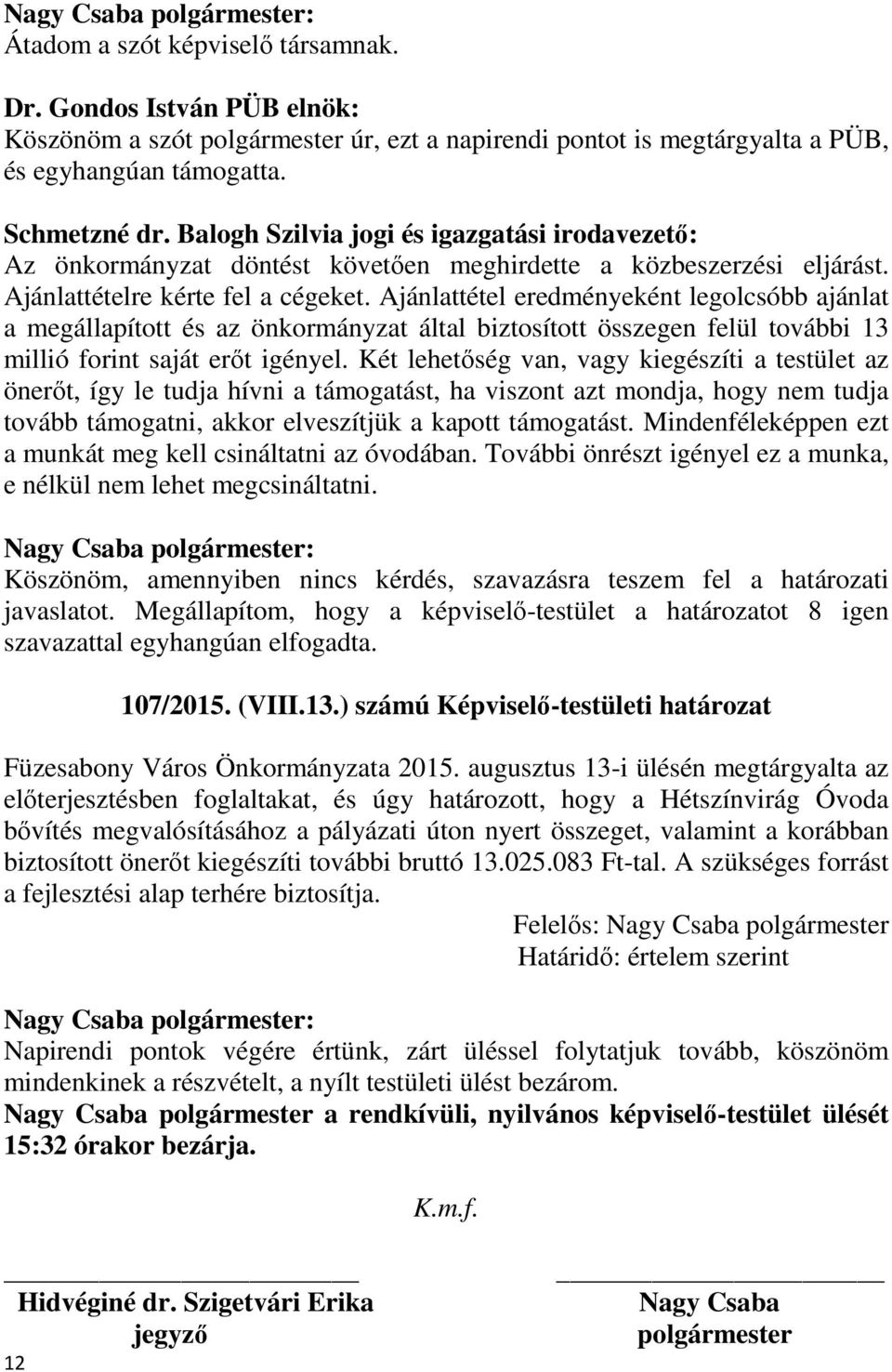 Ajánlattétel eredményeként legolcsóbb ajánlat a megállapított és az önkormányzat által biztosított összegen felül további 13 millió forint saját erőt igényel.