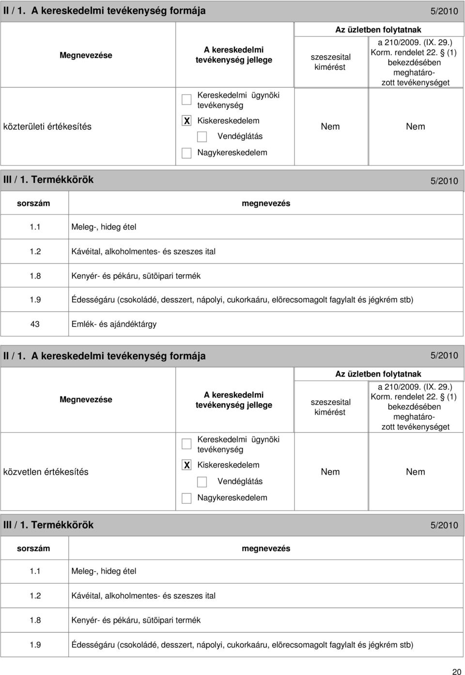 9 Édességáru (csokoládé, desszert, nápolyi, cukorkaáru, elõrecsomagolt fagylalt és jégkrém stb) 43 Emlék- és ajándéktárgy II / 1.