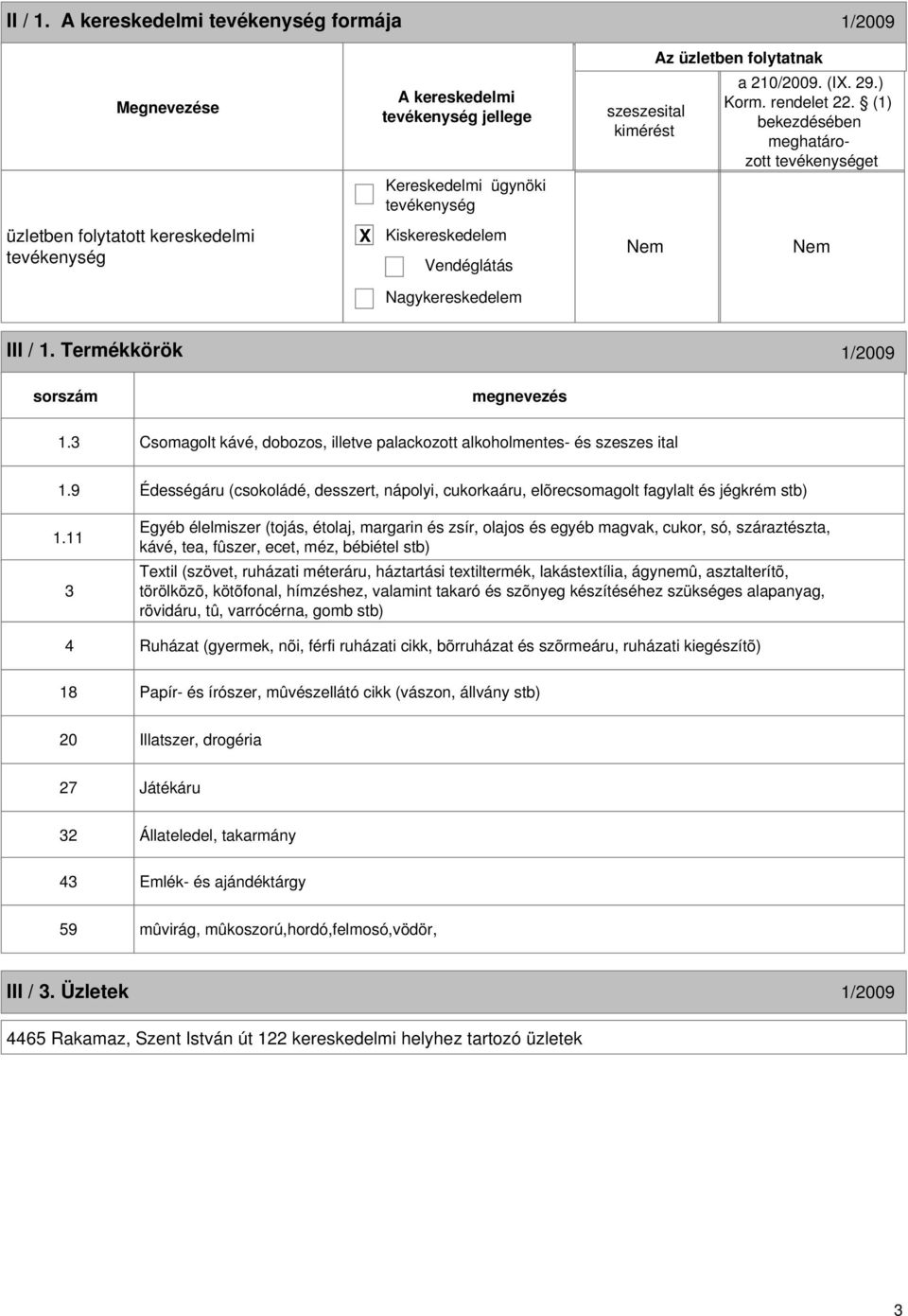 11 3 Egyéb élelmiszer (tojás, étolaj, margarin és zsír, olajos és egyéb magvak, cukor, só, száraztészta, kávé, tea, fûszer, ecet, méz, bébiétel stb) Textil (szövet, ruházati méteráru, háztartási