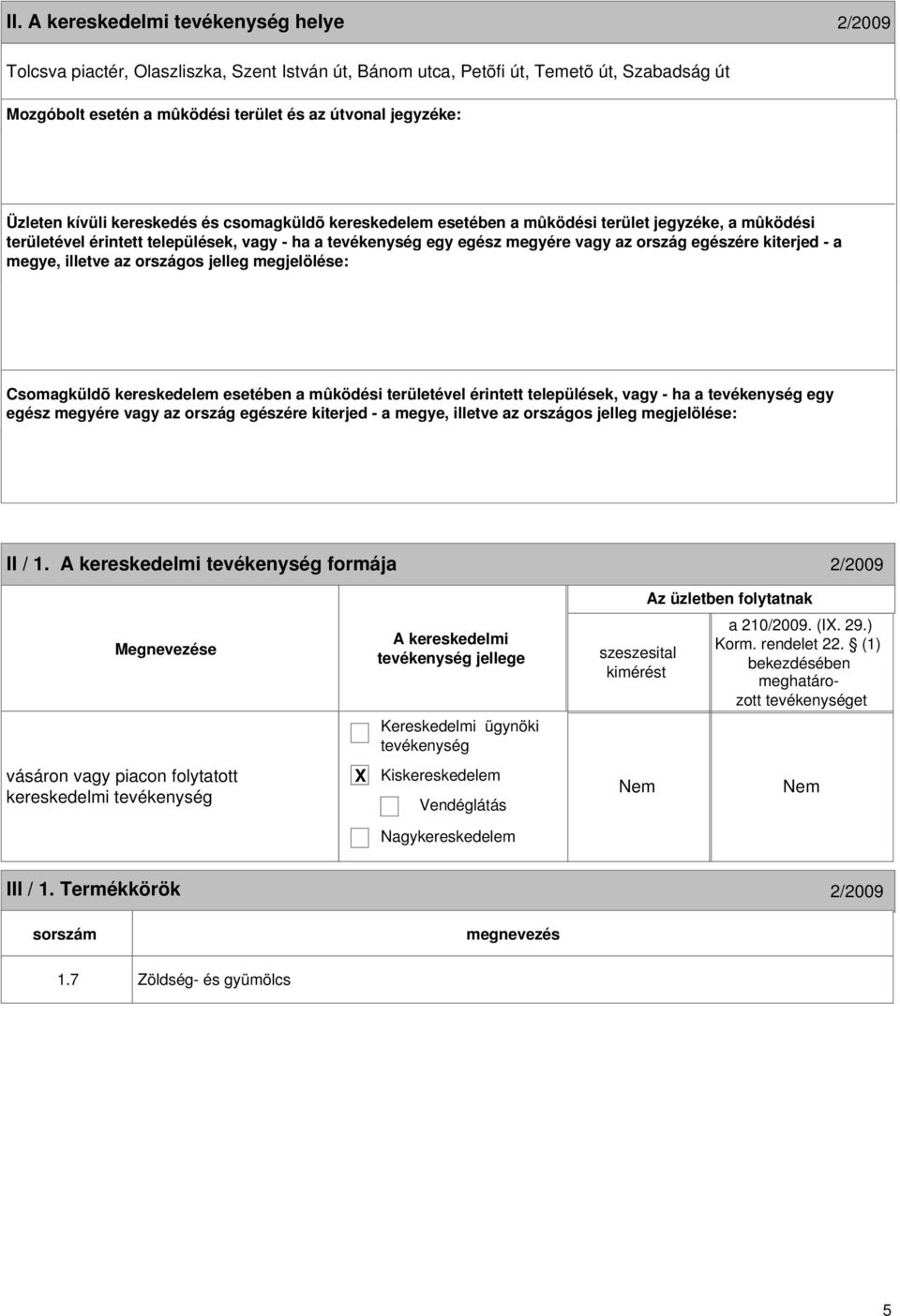 a megye, illetve az országos jelleg megjelölése: Csomagküldõ kereskedelem esetében a mûködési területével érintett települések, vagy - ha a egy egész megyére vagy az ország egészére