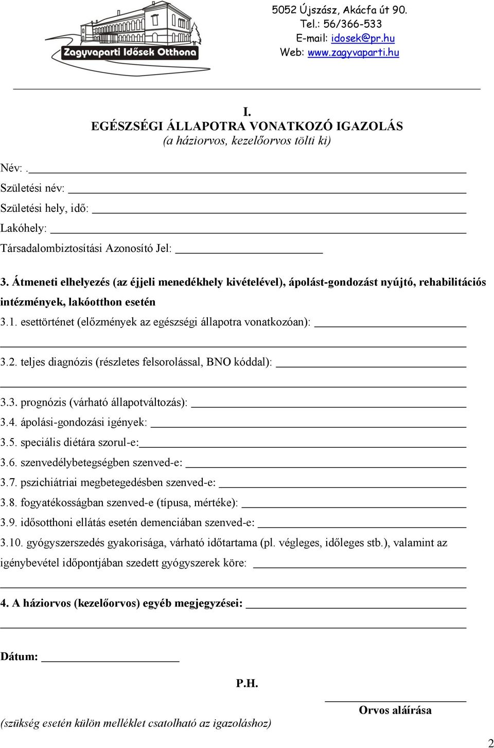 teljes diagnózis (részletes felsorolással, BNO kóddal): 3.3. prognózis (várható állapotváltozás): 3.4. ápolási-gondozási igények: 3.5. speciális diétára szorul-e: 3.6.