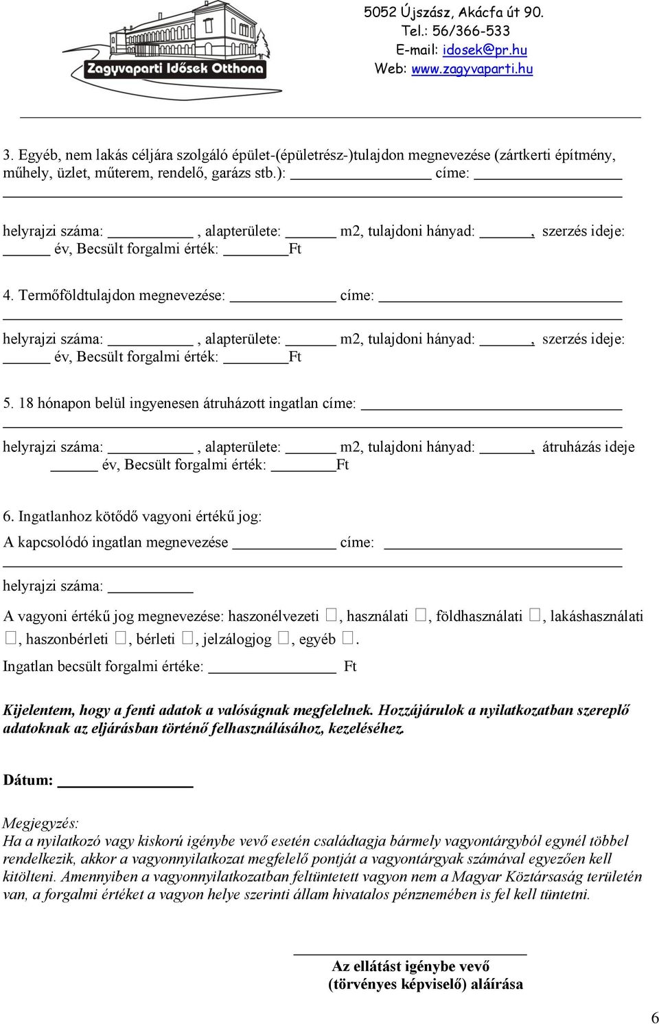 Termőföldtulajdon megnevezése: címe: helyrajzi száma:, alapterülete: m2, tulajdoni hányad:, szerzés ideje: év, Becsült forgalmi érték: Ft 5.