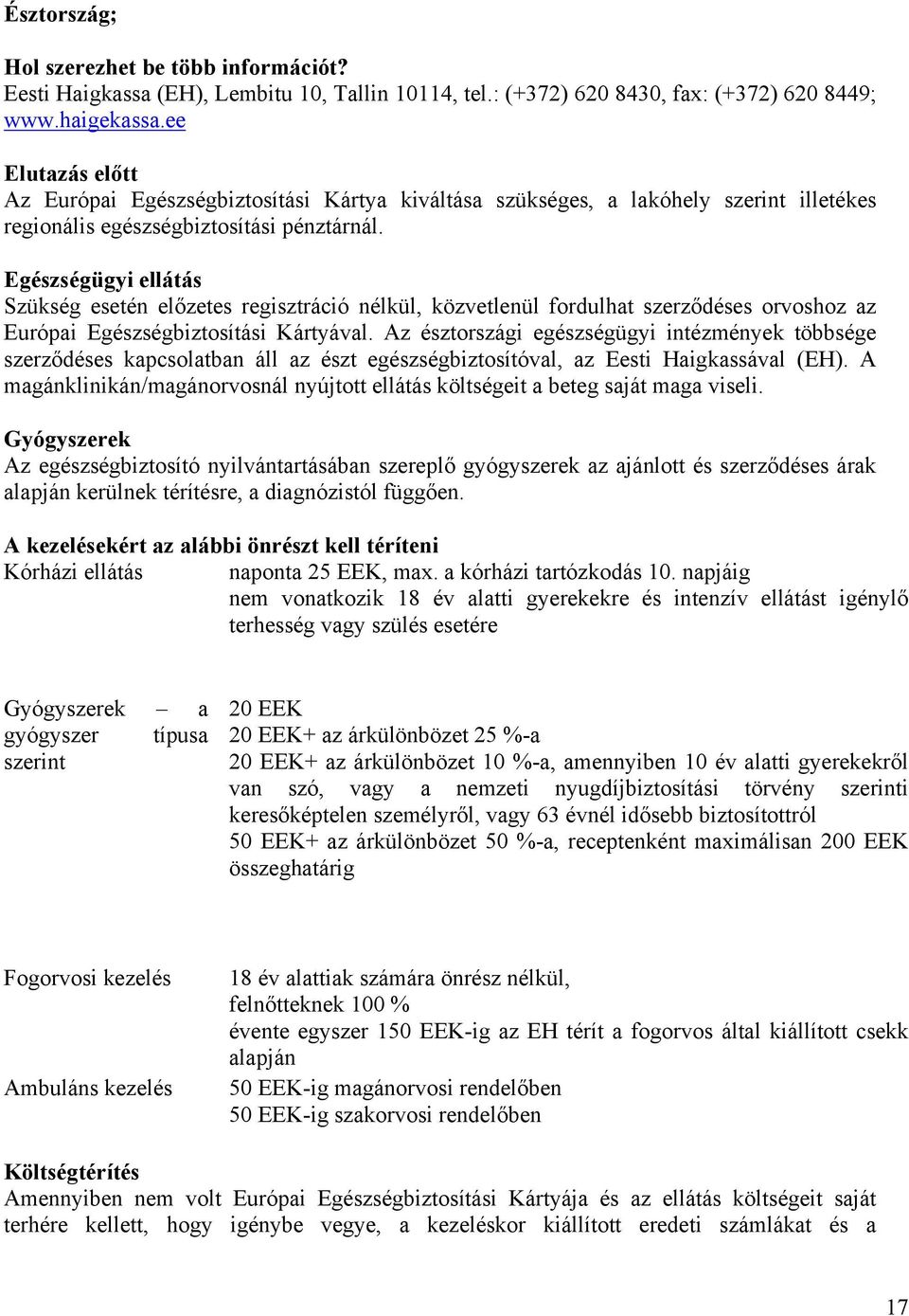 Egészségügyi ellátás Szükség esetén előzetes regisztráció nélkül, közvetlenül fordulhat szerződéses orvoshoz az Európai Egészségbiztosítási Kártyával.