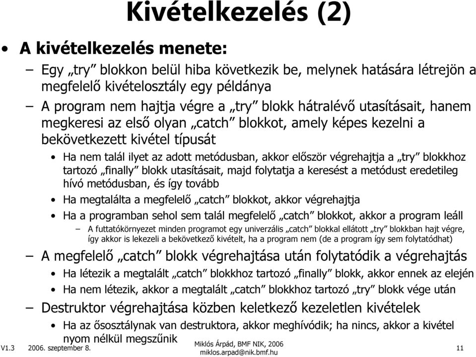 blokkhoz tartozó finally blokk utasításait, majd folytatja a keresést a metódust eredetileg hívó metódusban, és így tovább Ha megtalálta a megfelelı catch blokkot, akkor végrehajtja Ha a programban