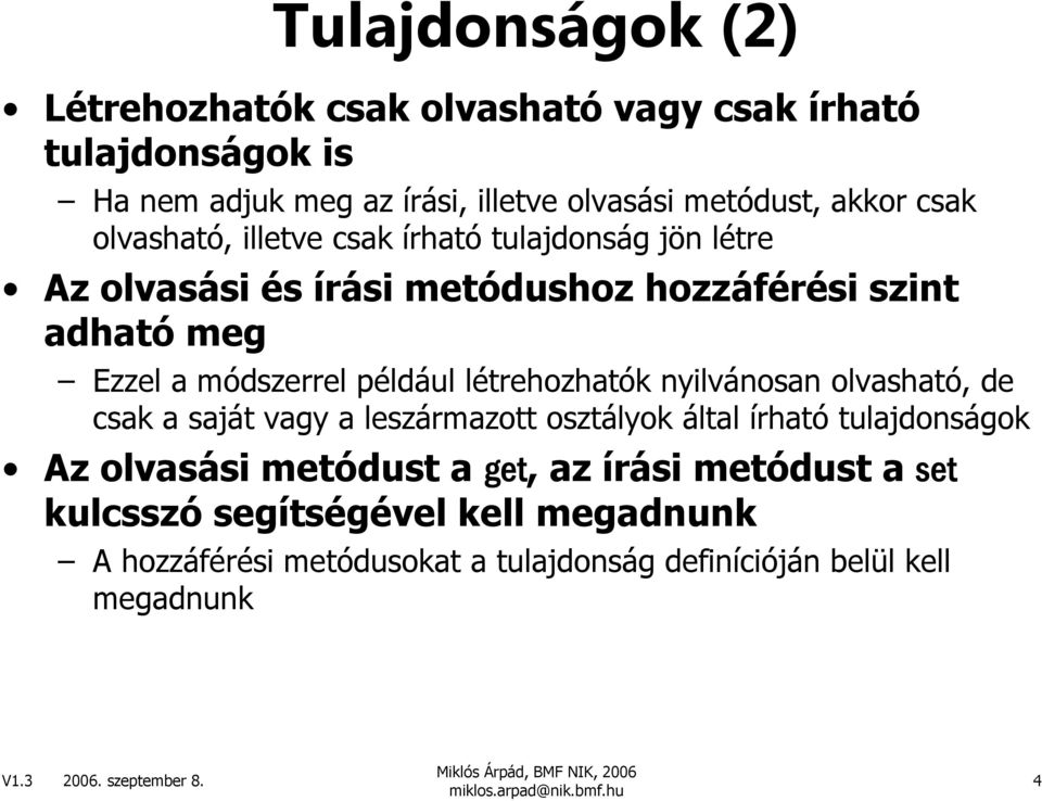 létrehozhatók nyilvánosan olvasható, de csak a saját vagy a leszármazott osztályok által írható tulajdonságok Az olvasási metódust a get, az