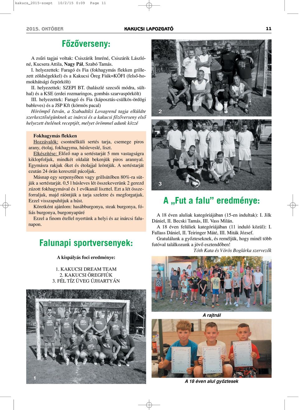 helyezettek: Faragó és Fia (fokhagymás flekken grillezett zöldségekkel) és a Kakucsi Öreg Fiúk=KÖFI (felsô-homokhátsági ôzpörkölt) II. helyezettek: SZEPI BT.