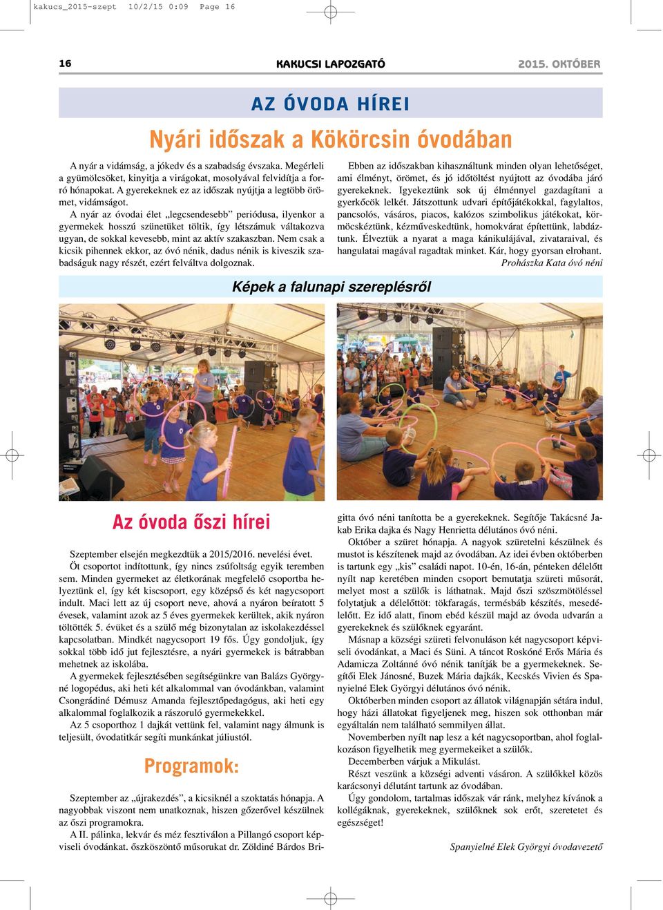 A nyár az óvodai élet legcsendesebb periódusa, ilyenkor a gyermekek hosszú szünetüket töltik, így létszámuk váltakozva ugyan, de sokkal kevesebb, mint az aktív szakaszban.