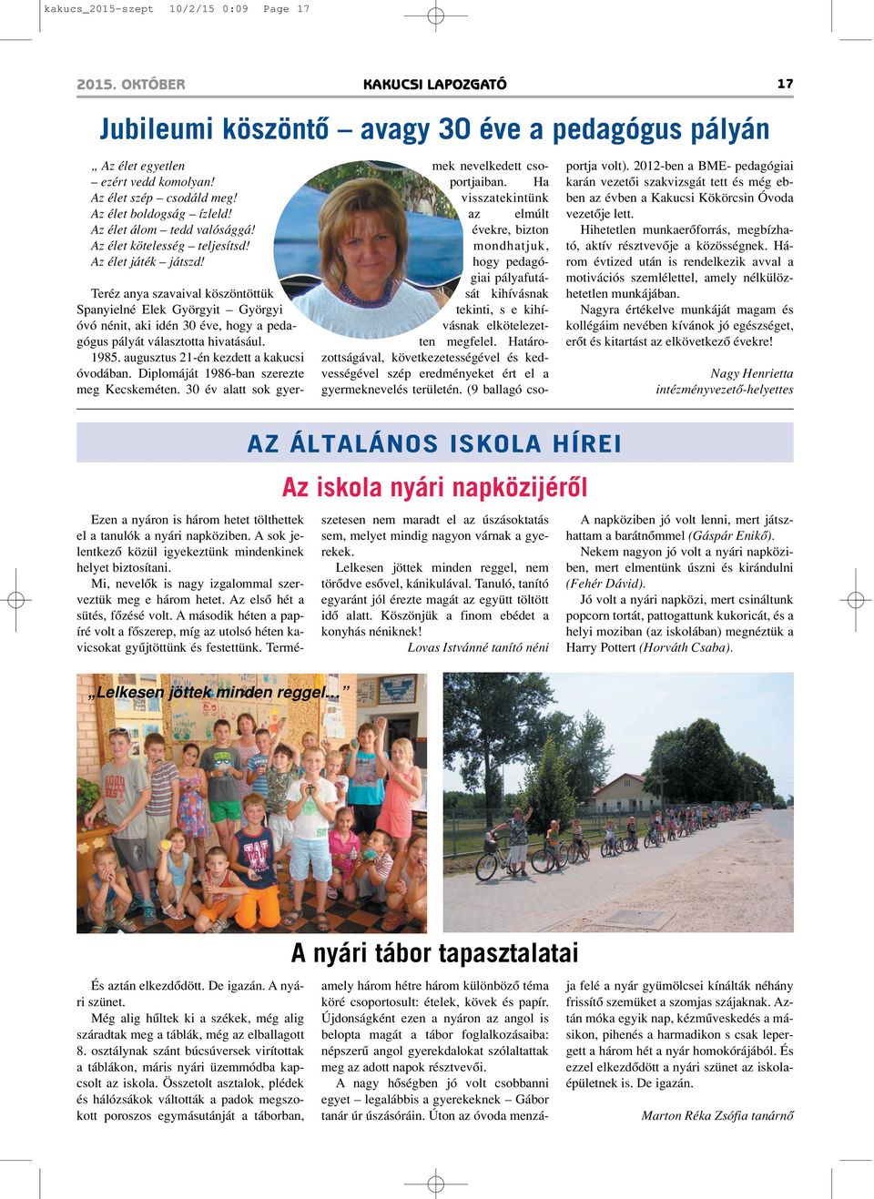 Teréz anya szavaival köszöntöttük Spanyielné Elek Györgyit Györgyi óvó nénit, aki idén 30 éve, hogy a pedagógus pályát választotta hivatásául. 1985. augusztus 21-én kezdett a kakucsi óvodában.