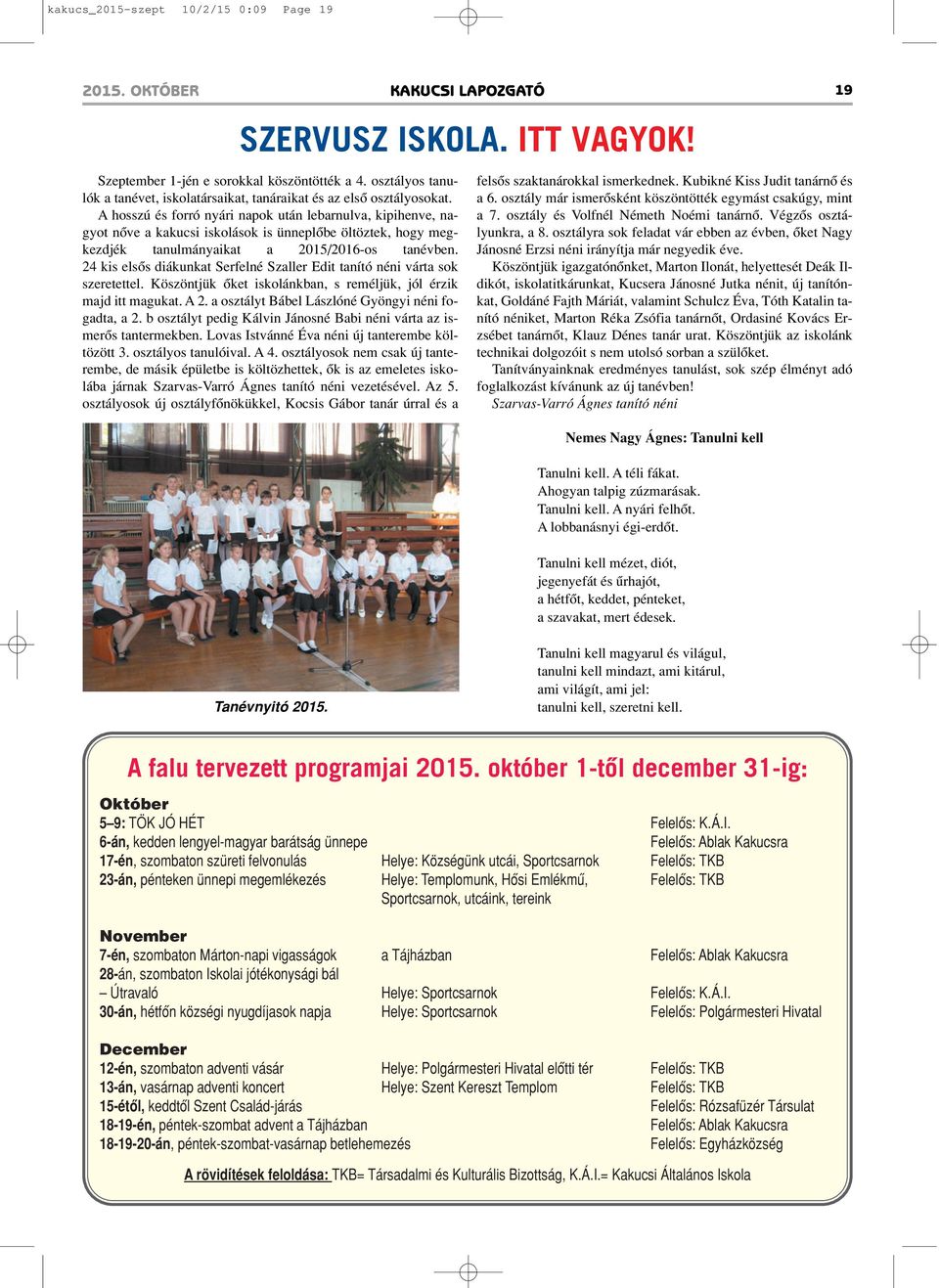 A hosszú és forró nyári napok után lebarnulva, kipihenve, nagyot nôve a kakucsi iskolások is ünneplôbe öltöztek, hogy megkezdjék tanulmányaikat a 2015/2016-os tanévben.