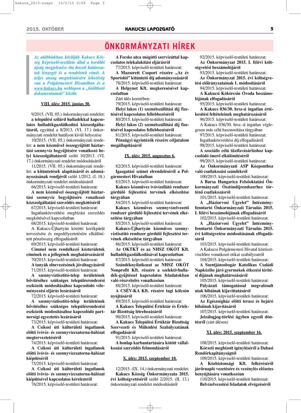 A teljes anyag megtekintésére lehetôség van a Polgármesteri Hivatalban és a www.kakucs.hu weblapon a letölthetô dokumentumok között. VIII. ülés: 2015. június 30. 9/2015. (VII. 05.