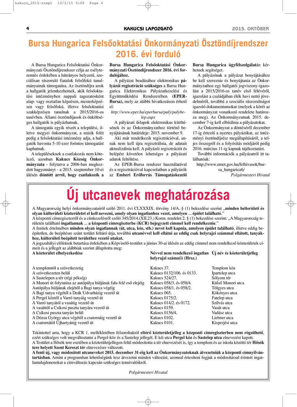 Az ösztöndíjra azok a hallgatók jelentkezhetnek, akik felsôoktatási intézményben nappali tagozatosként alap- vagy osztatlan képzésen, mesterképzésen vagy felsôfokú, illetve felsôoktatási szakképzésen