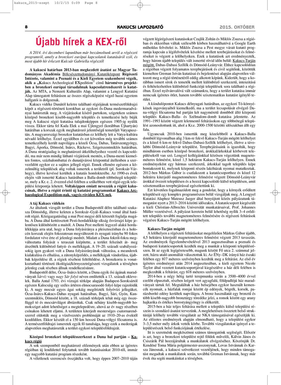 határban 2013-ban megkezdett ásatást az Magyar Tudományos Akadémia Bölcsészettudományi Kutatóközpont Régészeti Intézete, valamint a Poznañi és a Kieli Egyetem szakemberei végzik, akik a Kakucs