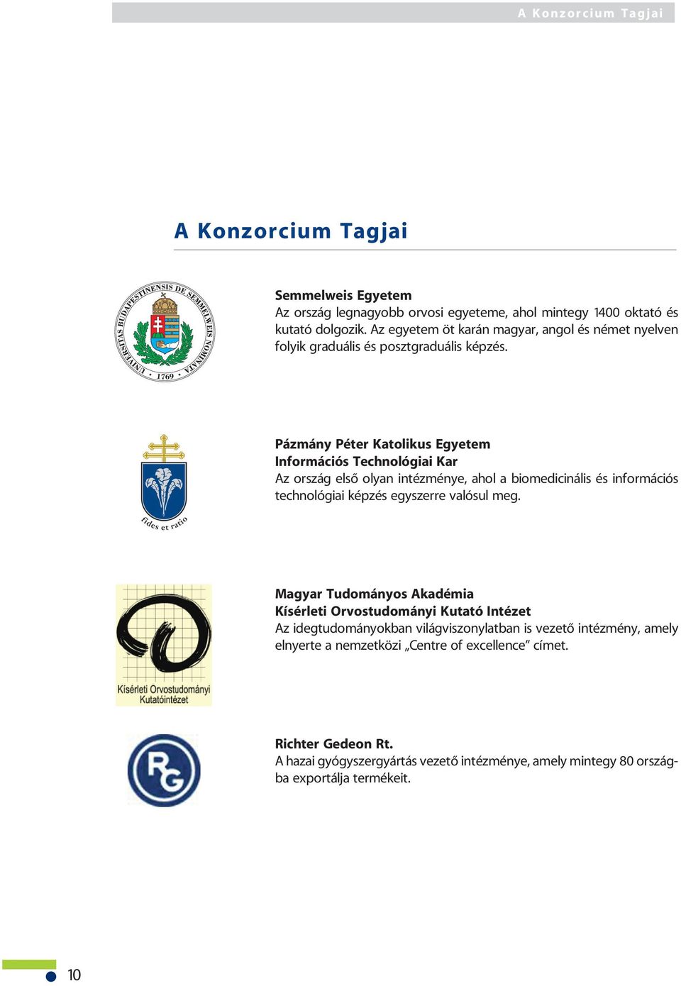 Pázmány Péter Katolikus Egyetem Információs Technológiai Kar Az ország elsõ olyan intézménye, ahol a biomedicinális és információs technológiai képzés egyszerre valósul meg.