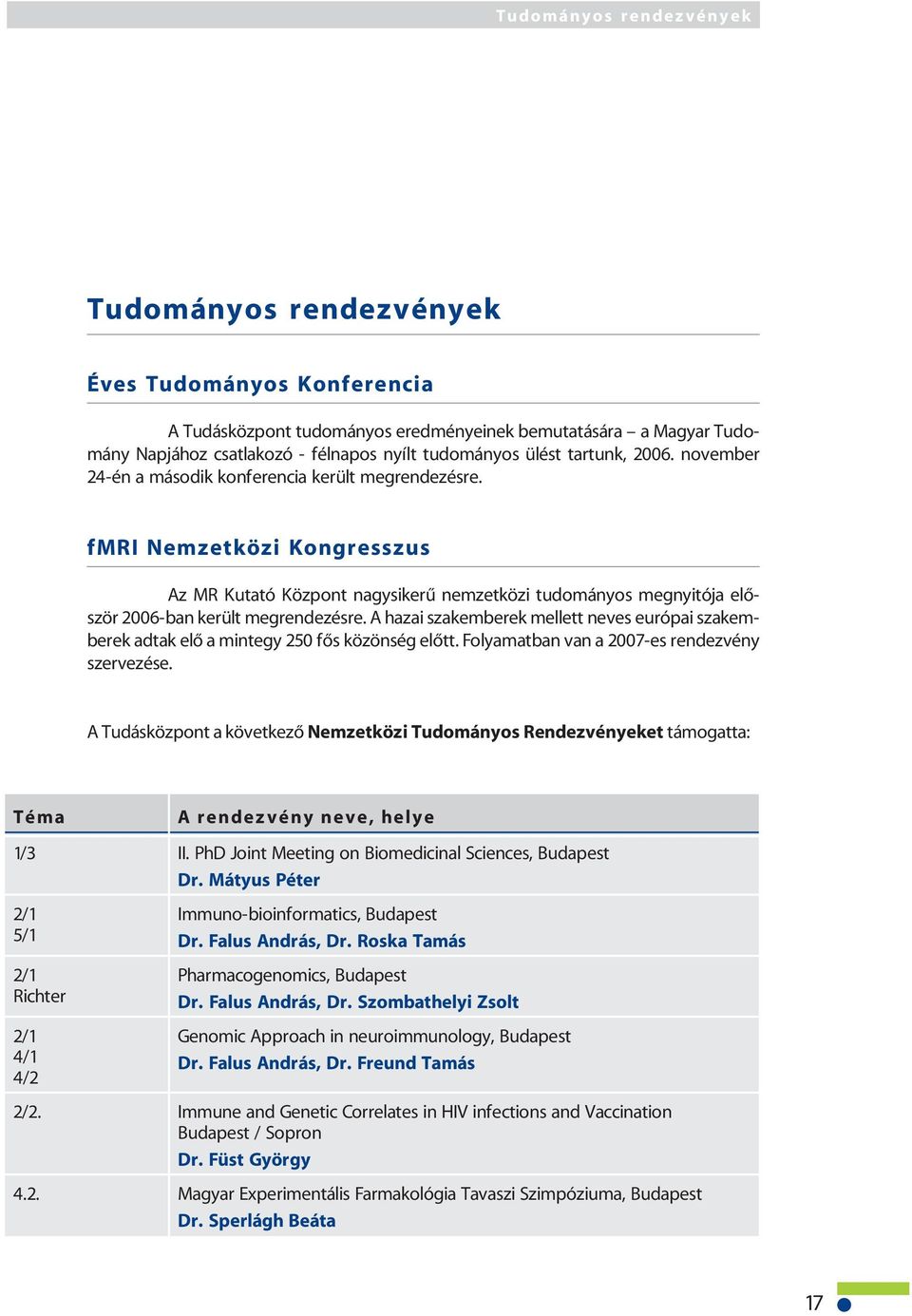 fmri Nemzetközi Kongresszus Az MR Kutató Központ nagysikerû nemzetközi tudományos megnyitója elõször 2006-ban került megrendezésre.