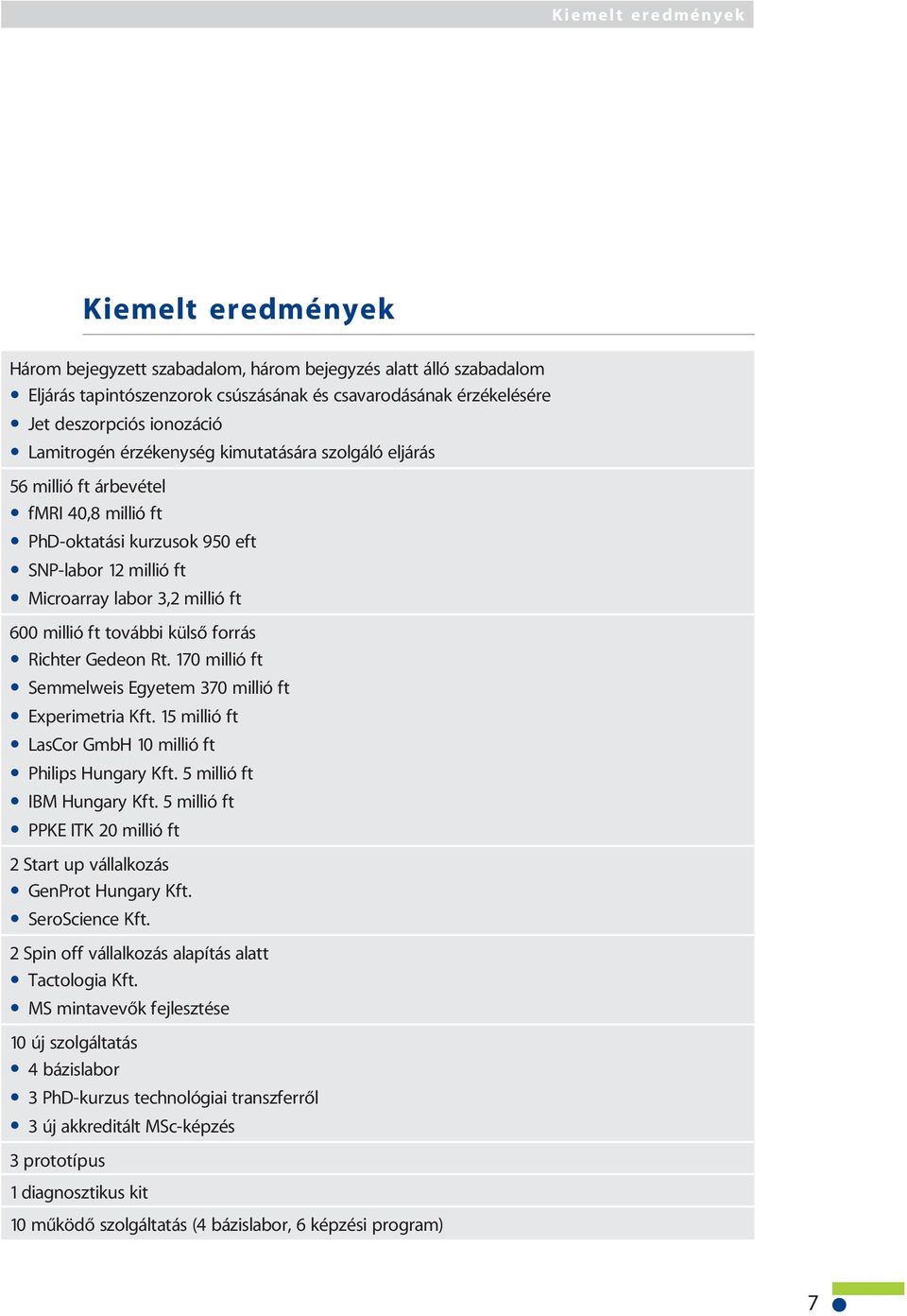további külsõ forrás Richter Gedeon Rt. 170 millió ft Semmelweis Egyetem 370 millió ft Experimetria Kft. 15 millió ft LasCor GmbH 10 millió ft Philips Hungary Kft. 5 millió ft IBM Hungary Kft.
