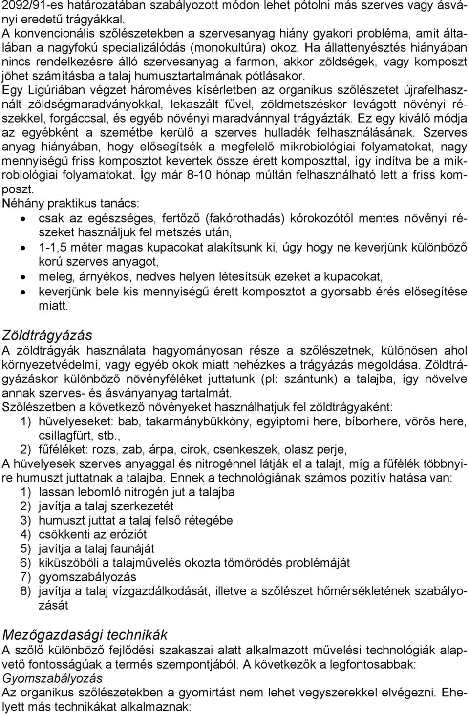 Ha állattenyésztés hiányában nincs rendelkezésre álló szervesanyag a farmon, akkor zöldségek, vagy komposzt jöhet számításba a talaj humusztartalmának pótlásakor.