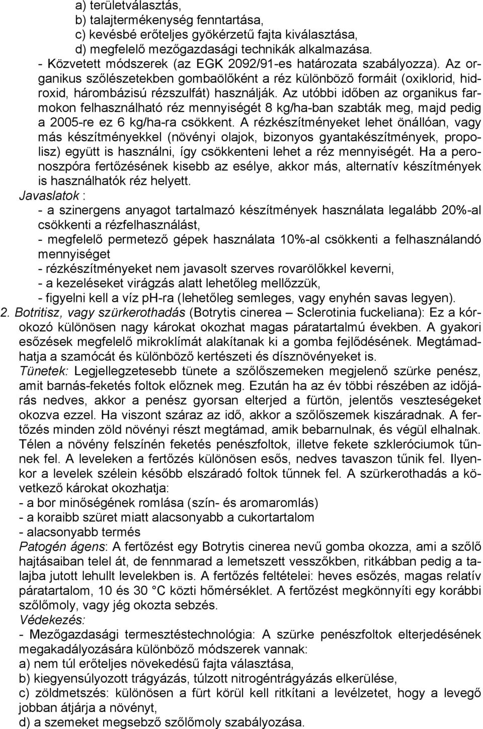 Az utóbbi időben az organikus farmokon felhasználható réz mennyiségét 8 kg/ha-ban szabták meg, majd pedig a 2005-re ez 6 kg/ha-ra csökkent.