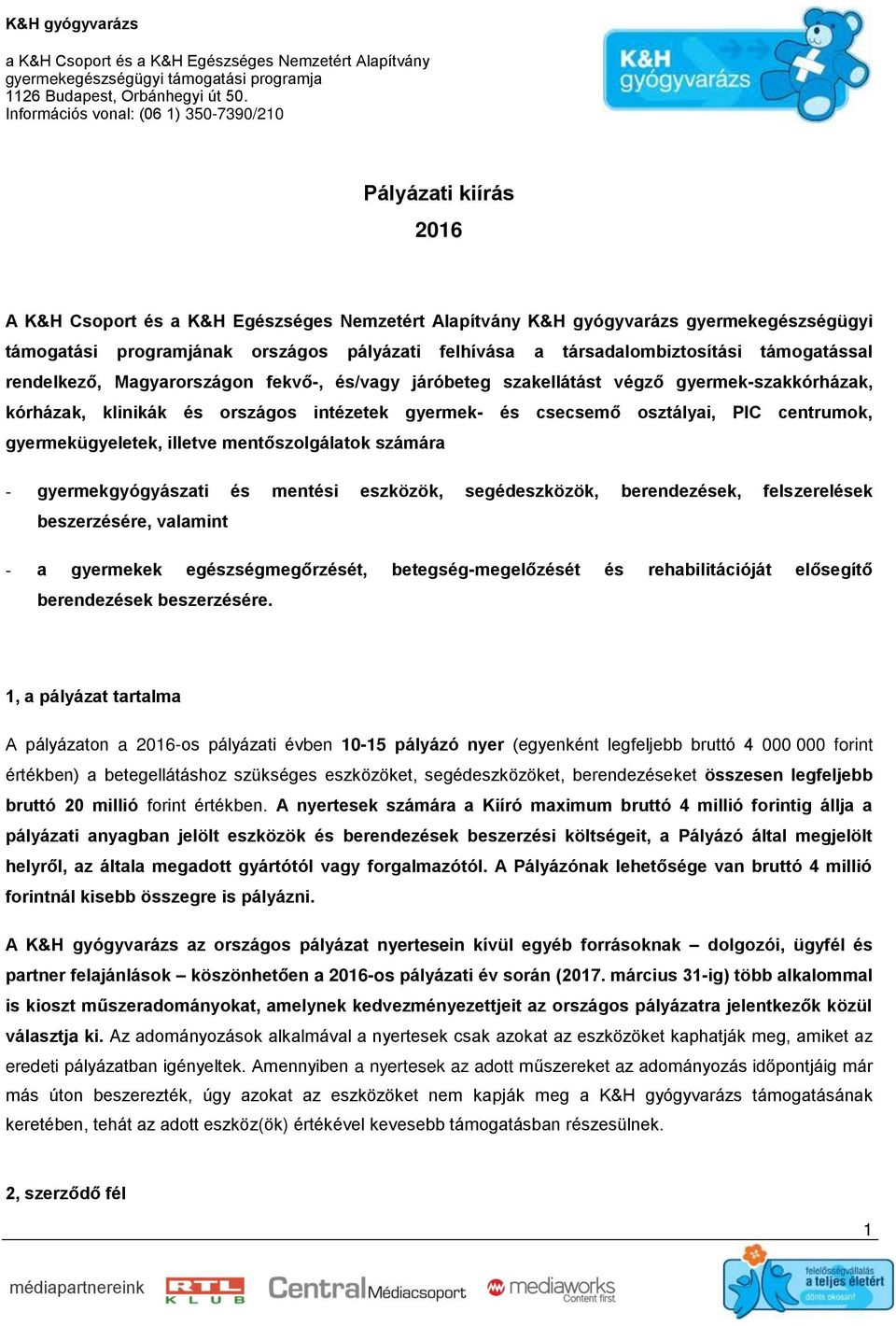 gyermekügyeletek, illetve mentőszolgálatok számára - gyermekgyógyászati és mentési eszközök, segédeszközök, berendezések, felszerelések beszerzésére, valamint - a gyermekek egészségmegőrzését,