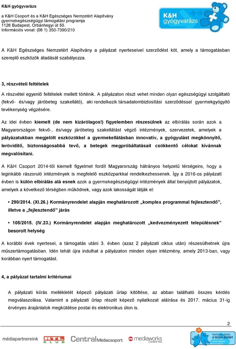 A pályázaton részt vehet minden olyan egészségügyi szolgáltató (fekvő- és/vagy járóbeteg szakellátó), aki rendelkezik társadalombiztosítási szerződéssel gyermekgyógyító tevékenység végzésére.