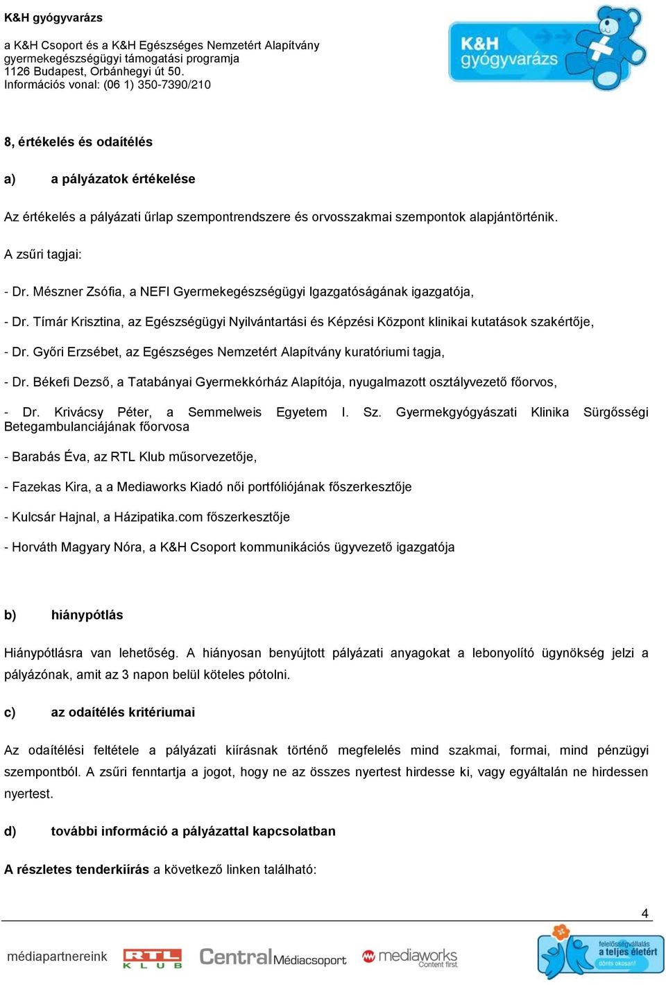 Győri Erzsébet, az Egészséges Nemzetért Alapítvány kuratóriumi tagja, - Dr. Békefi Dezső, a Tatabányai Gyermekkórház Alapítója, nyugalmazott osztályvezető főorvos, - Dr.