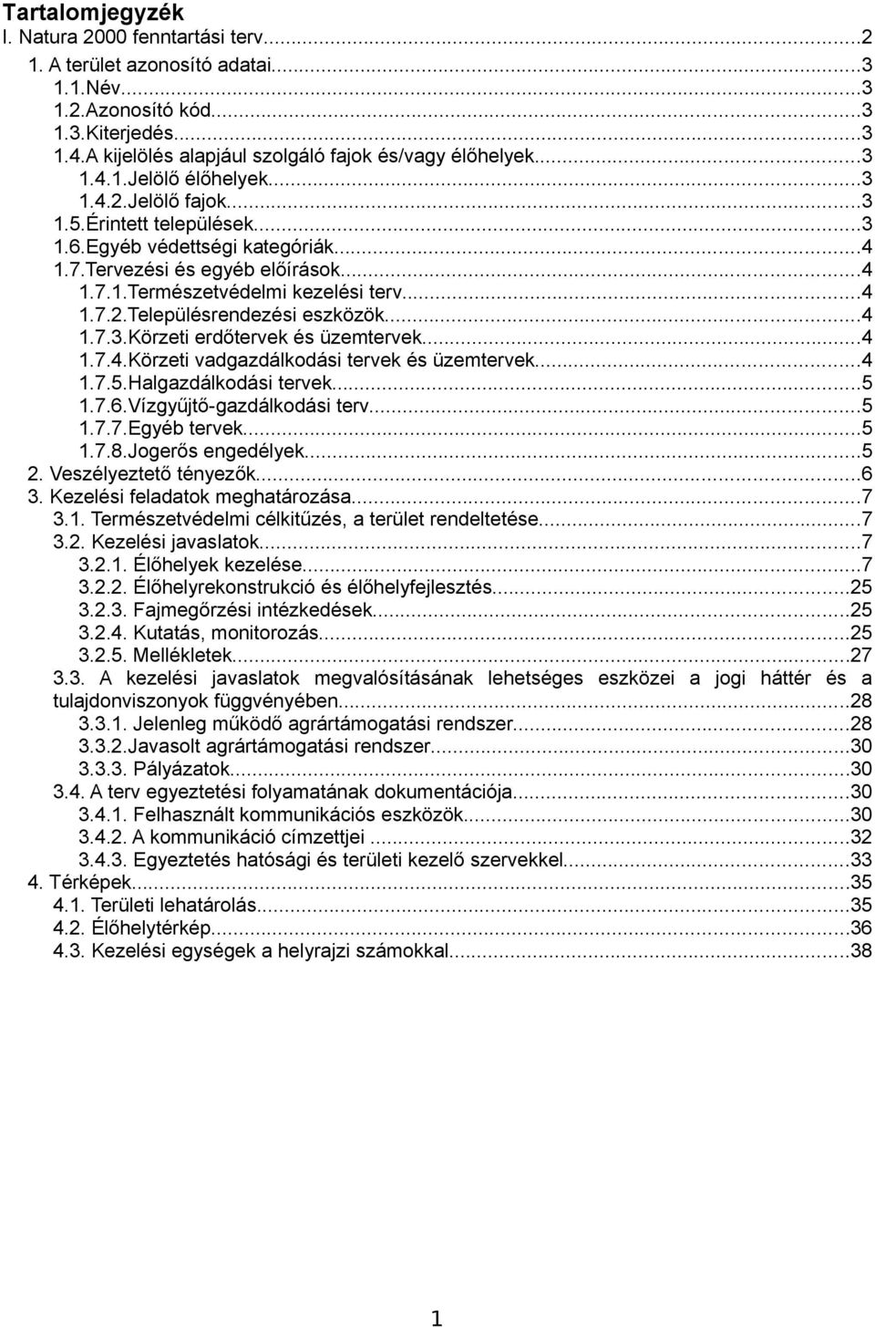 ..4 1.7.3.Körzeti erdőtervek és üzemtervek...4 1.7.4.Körzeti vadgazdálkodási tervek és üzemtervek...4 1.7.5.Halgazdálkodási tervek...5 1.7.6.Vízgyűjtő-gazdálkodási terv...5 1.7.7.Egyéb tervek...5 1.7.8.