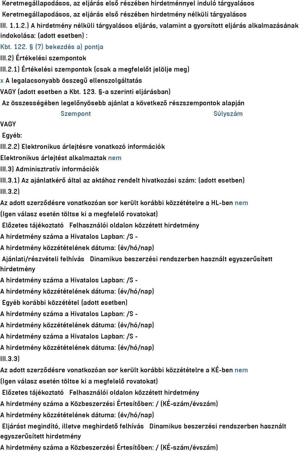 . (7) bekezdés a) pontja III.2) Értékelési szempontok III.2.1) Értékelési szempontok (csak a megfelelőt jelölje meg) x A legalacsonyabb összegű ellenszolgáltatás VAGY (adott esetben a Kbt. 123.