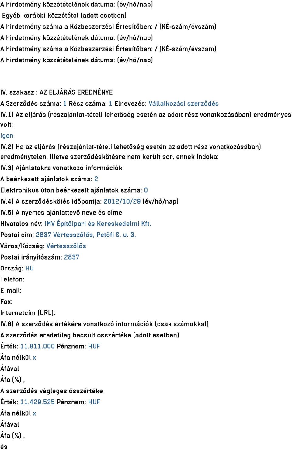 1) Az eljárás (részajánlat-tételi lehetőség esetén az adott rész vonatkozásában) eredményes volt: igen IV.