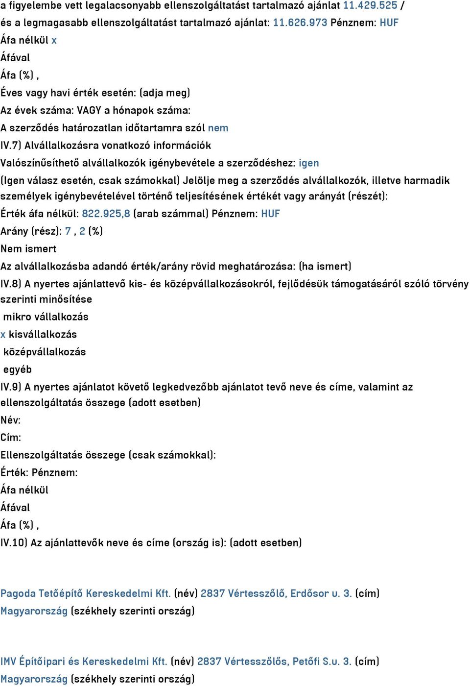 7) Alvállalkozásra vonatkozó információk Valószínűsíthető alvállalkozók igénybevétele a szerződéshez: igen (Igen válasz esetén, csak számokkal) Jelölje meg a szerződés alvállalkozók, illetve harmadik