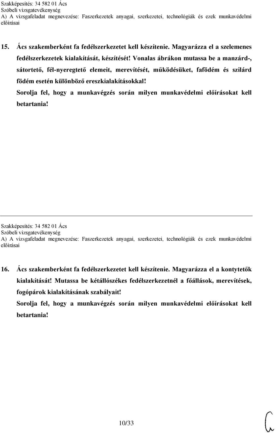 Sorolja fel, hogy a munkavégzés során milyen munkavédelmi előírásokat kell betartania! Szakképesítés: 34 582 01 Ács 16. Ács szakemberként fa fedélszerkezetet kell készítenie.