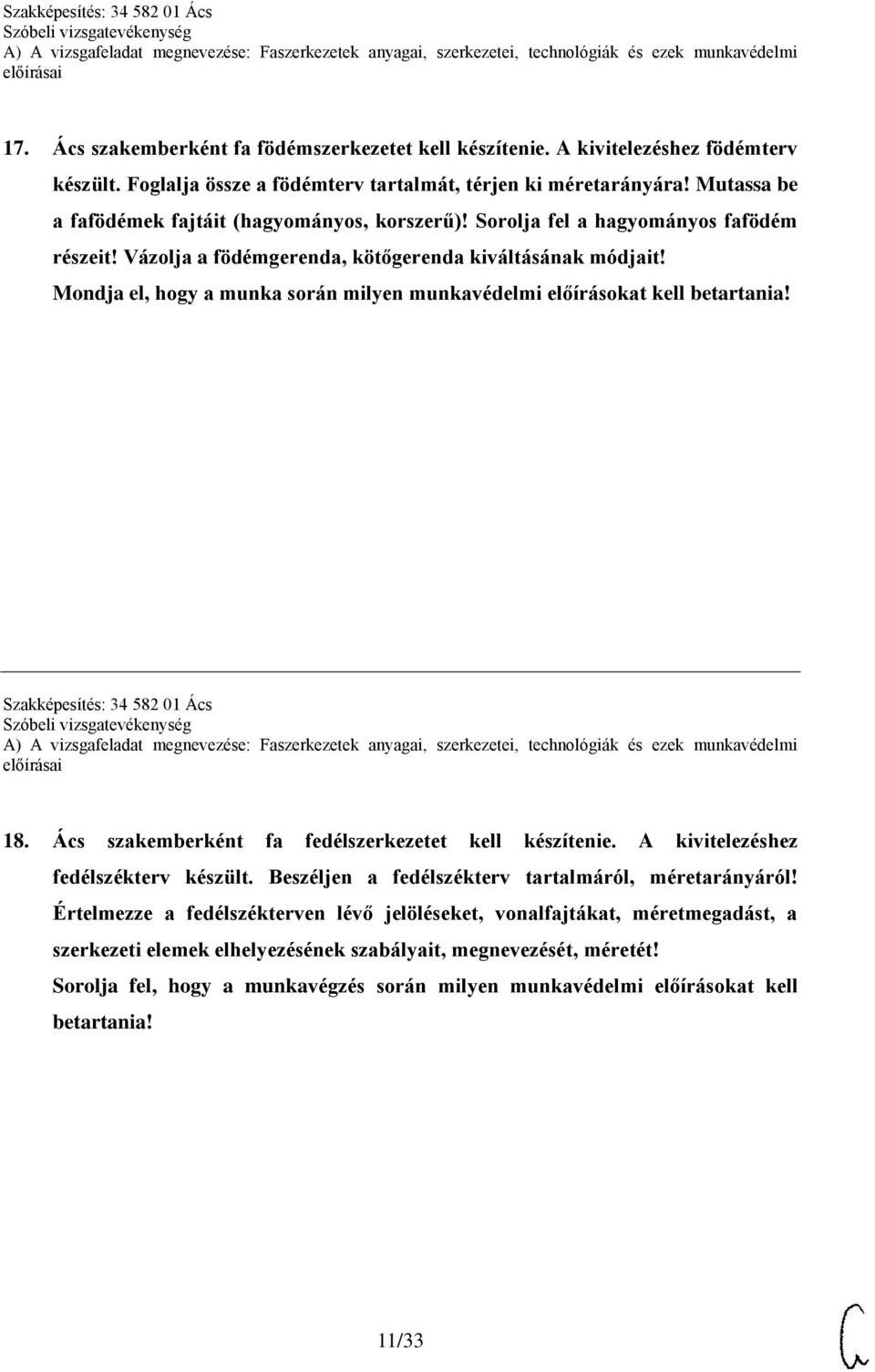 Mondja el, hogy a munka során milyen munkavédelmi előírásokat kell betartania! Szakképesítés: 34 582 01 Ács 18. Ács szakemberként fa fedélszerkezetet kell készítenie.