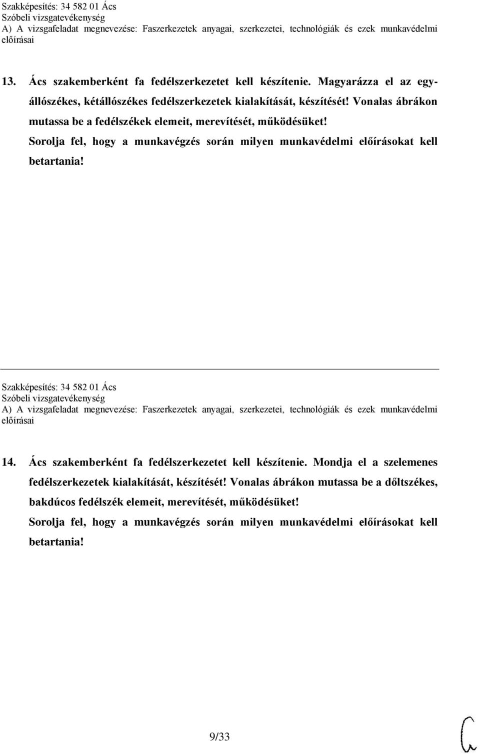 Szakképesítés: 34 582 01 Ács 14. Ács szakemberként fa fedélszerkezetet kell készítenie. Mondja el a szelemenes fedélszerkezetek kialakítását, készítését!