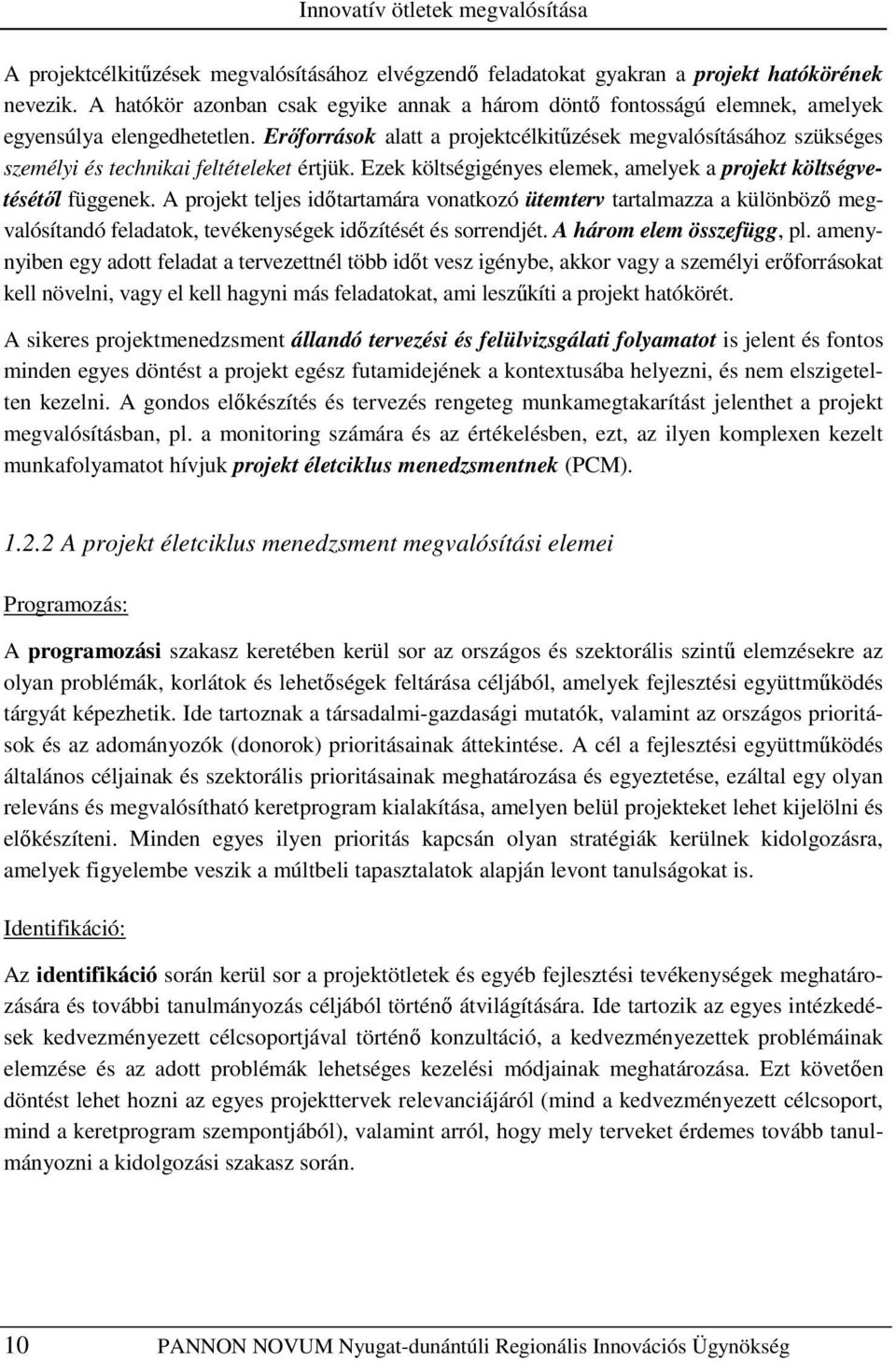 Erıforrások alatt a projektcélkitőzések megvalósításához szükséges személyi és technikai feltételeket értjük. Ezek költségigényes elemek, amelyek a projekt költségvetésétıl függenek.