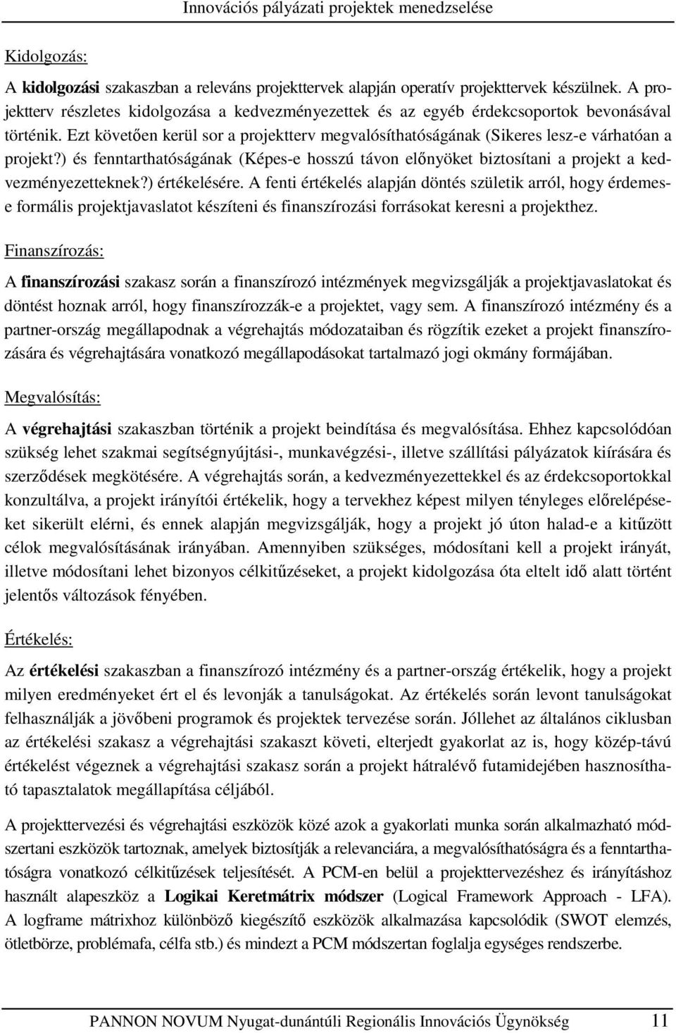 ) és fenntarthatóságának (Képes-e hosszú távon elınyöket biztosítani a projekt a kedvezményezetteknek?) értékelésére.