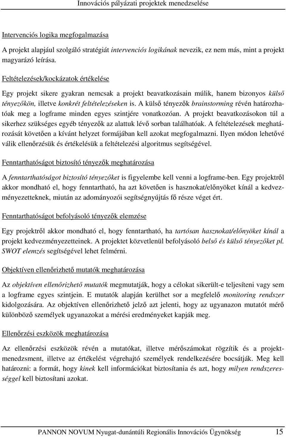 A külsı tényezık brainstorming révén határozhatóak meg a logframe minden egyes szintjére vonatkozóan.