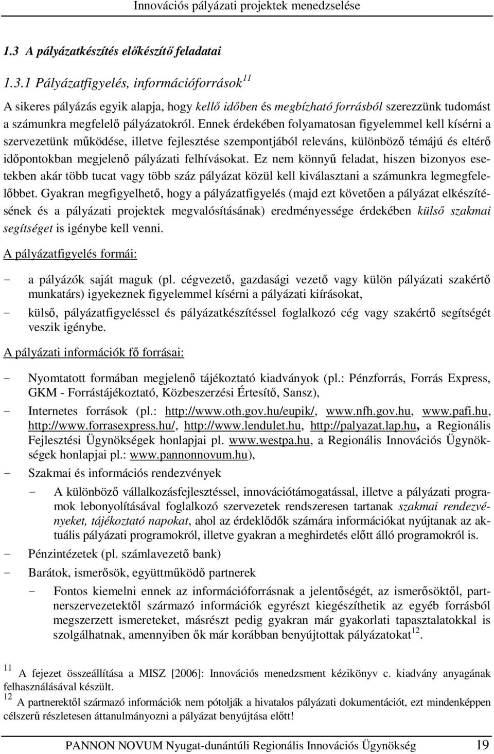 1 Pályázatfigyelés, információforrások 11 A sikeres pályázás egyik alapja, hogy kellı idıben és megbízható forrásból szerezzünk tudomást a számunkra megfelelı pályázatokról.