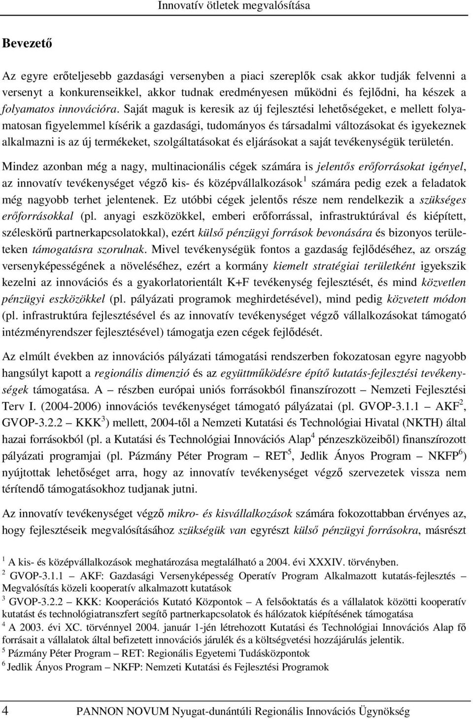 Saját maguk is keresik az új fejlesztési lehetıségeket, e mellett folyamatosan figyelemmel kísérik a gazdasági, tudományos és társadalmi változásokat és igyekeznek alkalmazni is az új termékeket,