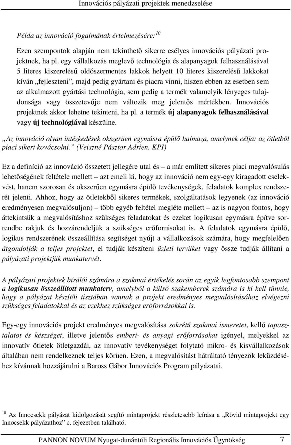 piacra vinni, hiszen ebben az esetben sem az alkalmazott gyártási technológia, sem pedig a termék valamelyik lényeges tulajdonsága vagy összetevıje nem változik meg jelentıs mértékben.