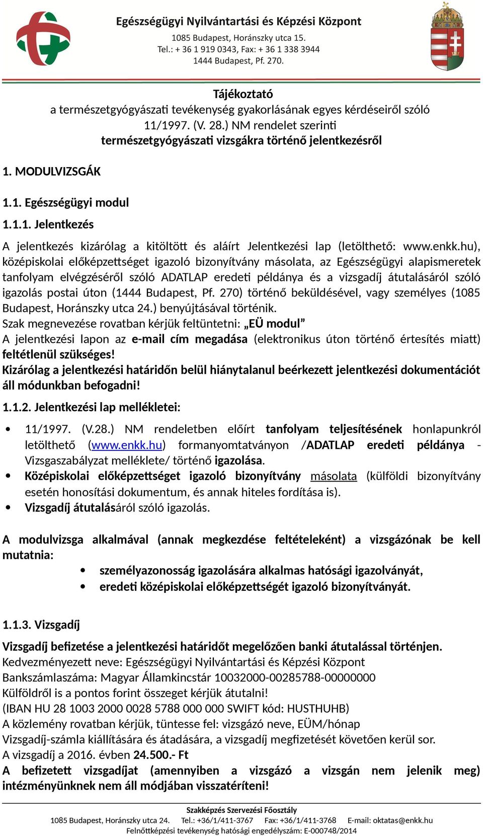 igazolás postai úton (1444 Budapest, Pf. 270) történő beküldésével, vagy személyes (1085 Budapest, Horánszky utca 24.) benyújtásával történik. Szak megnevezése rovatban kérjük feltüntetni: EÜ modul 1.