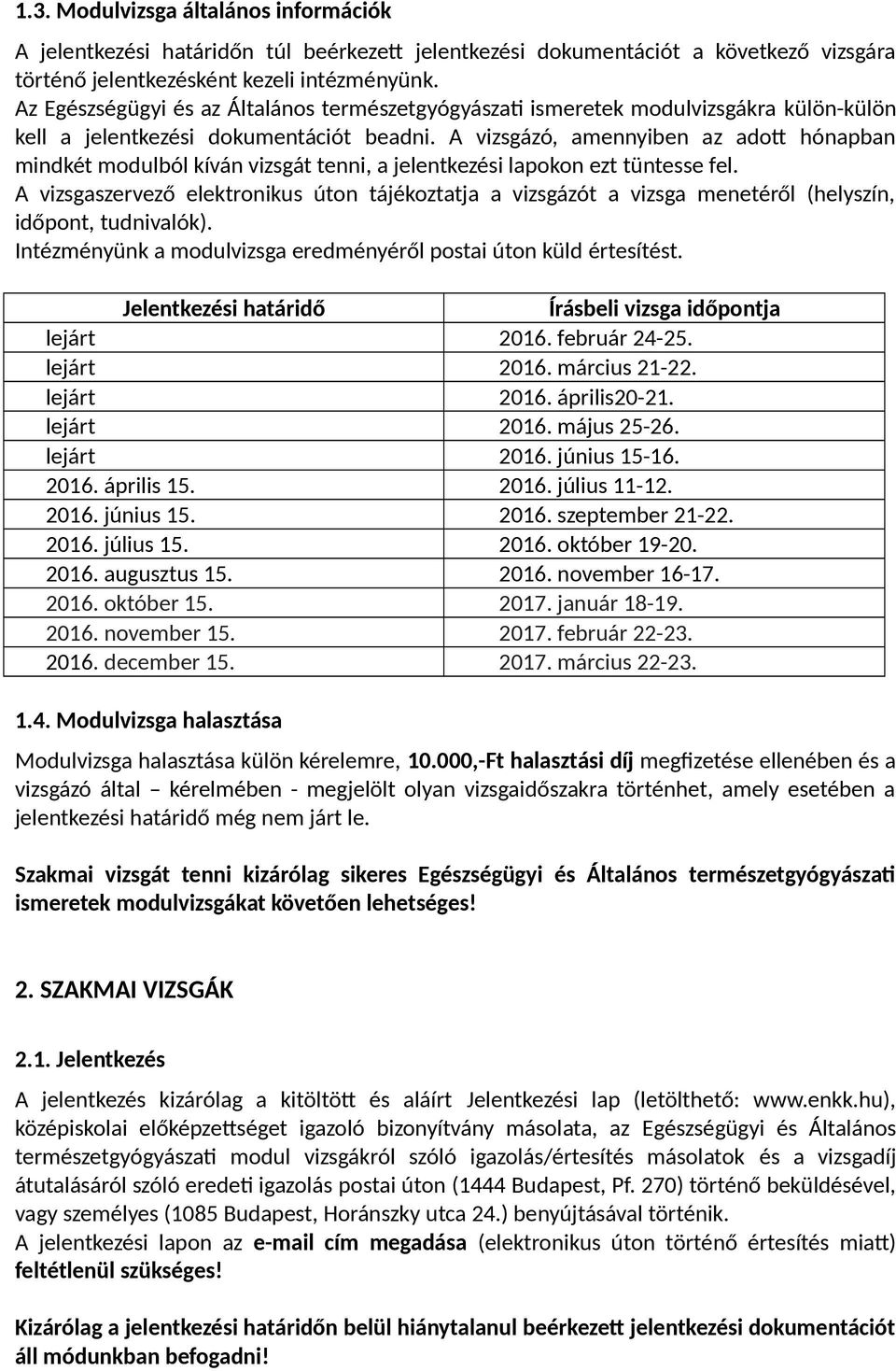 A vizsgázó, amennyiben az adott hónapban mindkét modulból kíván vizsgát tenni, a jelentkezési lapokon ezt tüntesse fel.