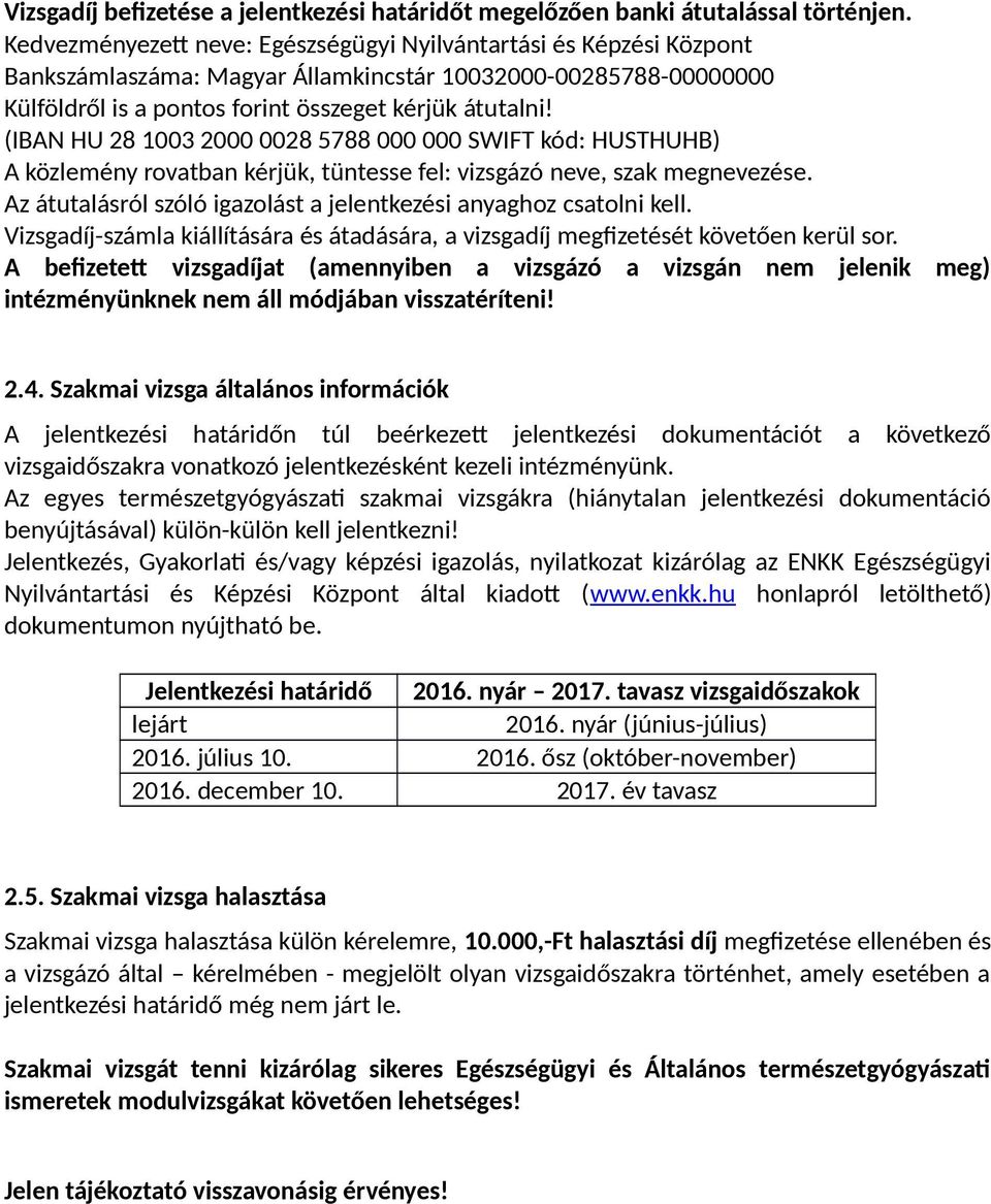 Szakmai vizsga általános információk A jelentkezési határidőn túl beérkezett jelentkezési dokumentációt a következő vizsgaidőszakra vonatkozó jelentkezésként kezeli intézményünk.