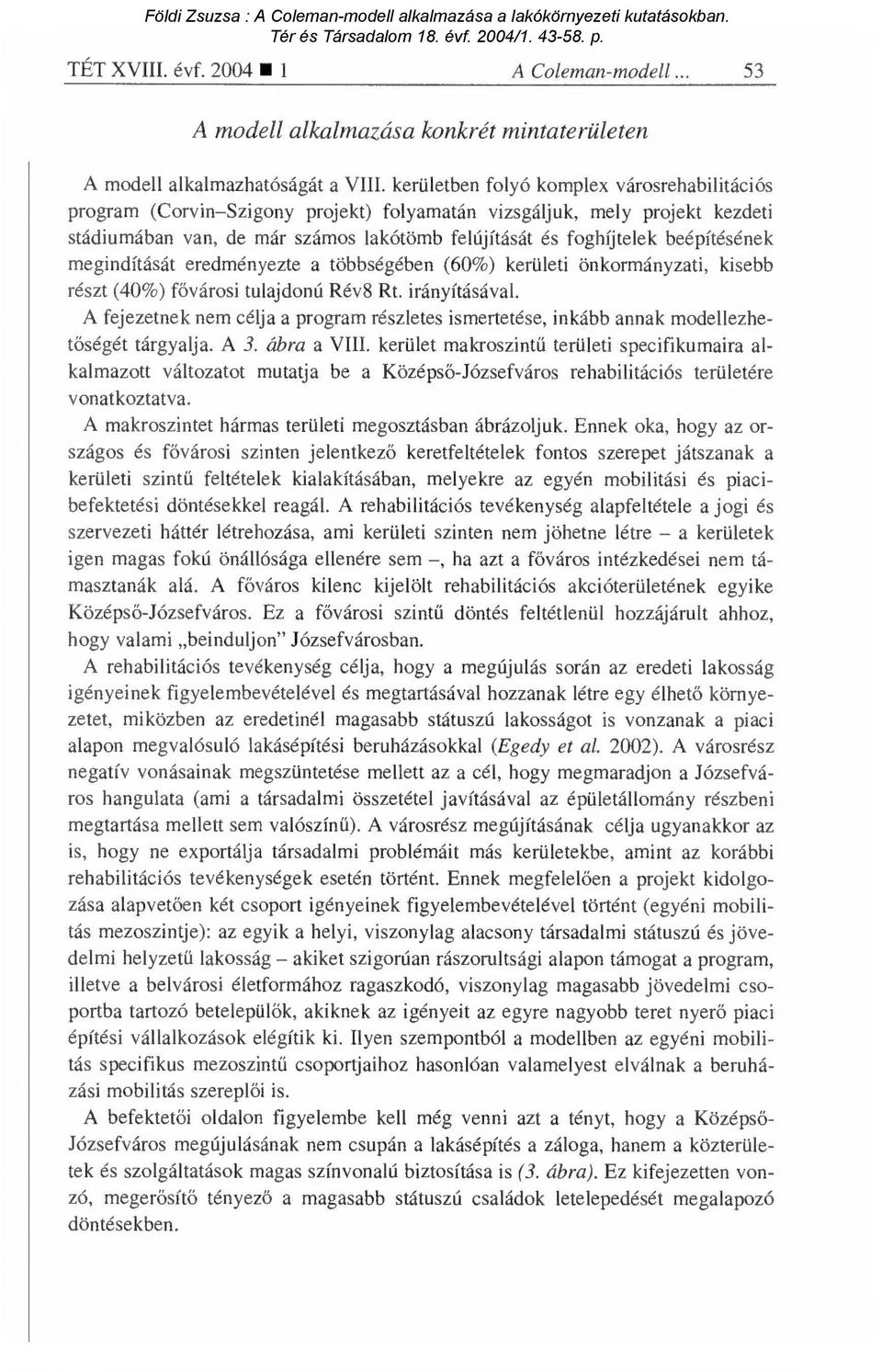 beépítésének megindítását eredményezte a többségében (60%) kerületi önkormányzati, kisebb részt (40%) fővárosi tulajdonú Rév8 Rt. irányításával.