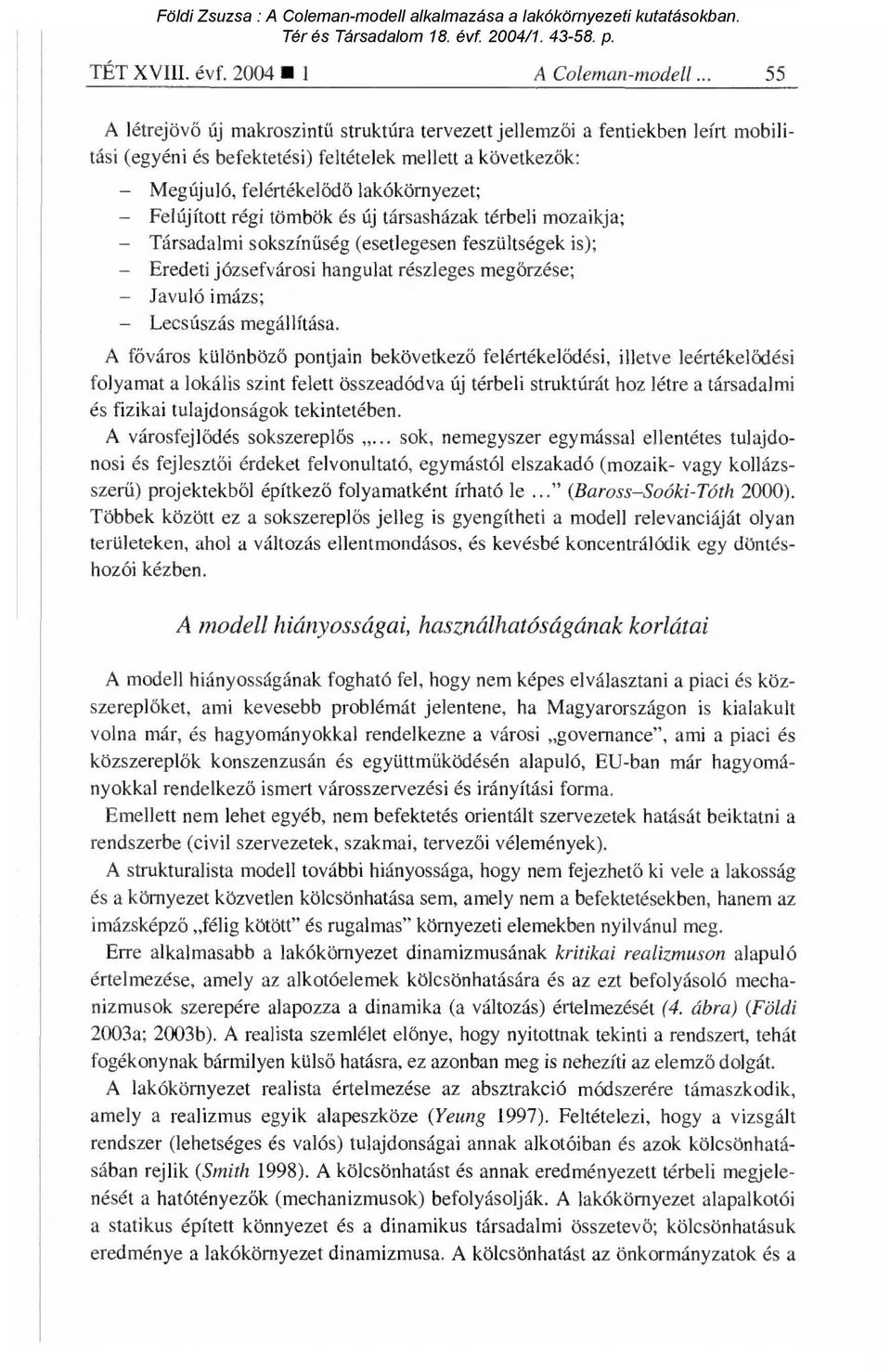 lakókörnyezet; Felújított régi tömbök és új társasházak térbeli mozaikja; Társadalmi sokszín űség (esetlegesen feszültségek is); Eredeti józsefvárosi hangulat részleges meg őrzése; Javuló imázs;