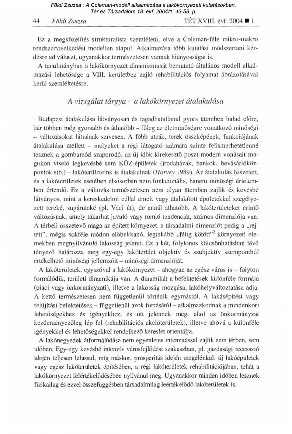 A tanulmányban a lakókörnyezet dinamizmusát bemutató általános modell alkalmazási lehetősége a VIII. kerületben zajló rehabilitációs folyamat ábrázolásával kerül szemléltetésre.