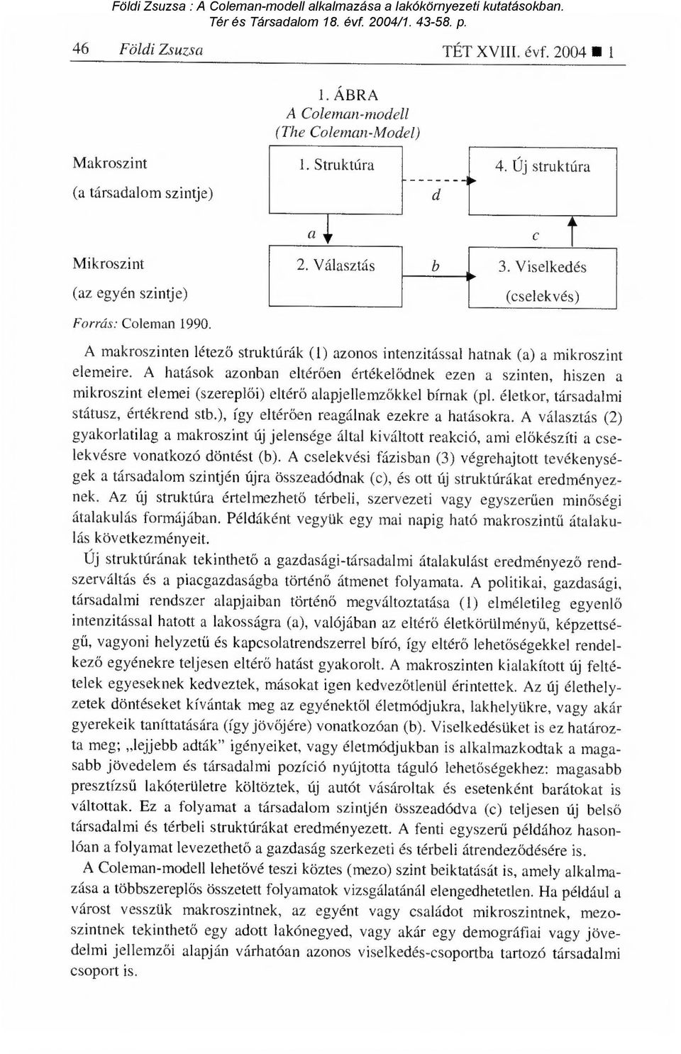 A hatások azonban eltér ően értékel ődnek ezen a szinten, hiszen a mikroszint elemei (szerepl ői) eltérő alapjellemzőkkel bírnak (pl. életkor, társadalmi státusz, értékrend stb.