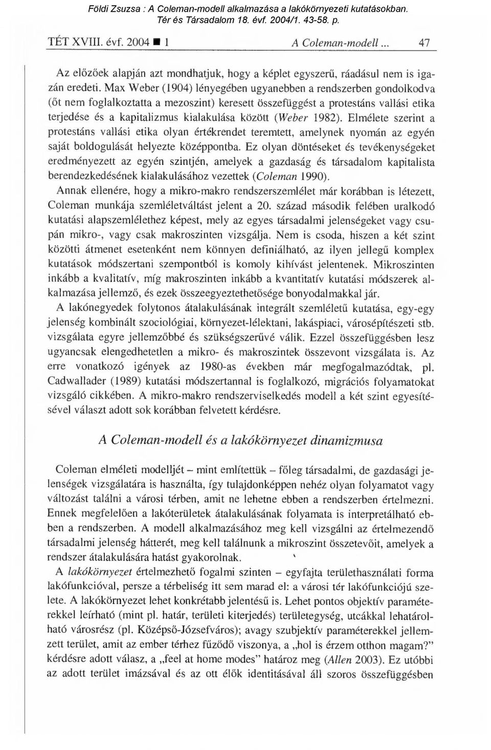 (Weber 1982). Elmélete szerint a protestáns vallási etika olyan értékrendet teremtett, amelynek nyomán az egyén saját boldogulását helyezte középpontba.
