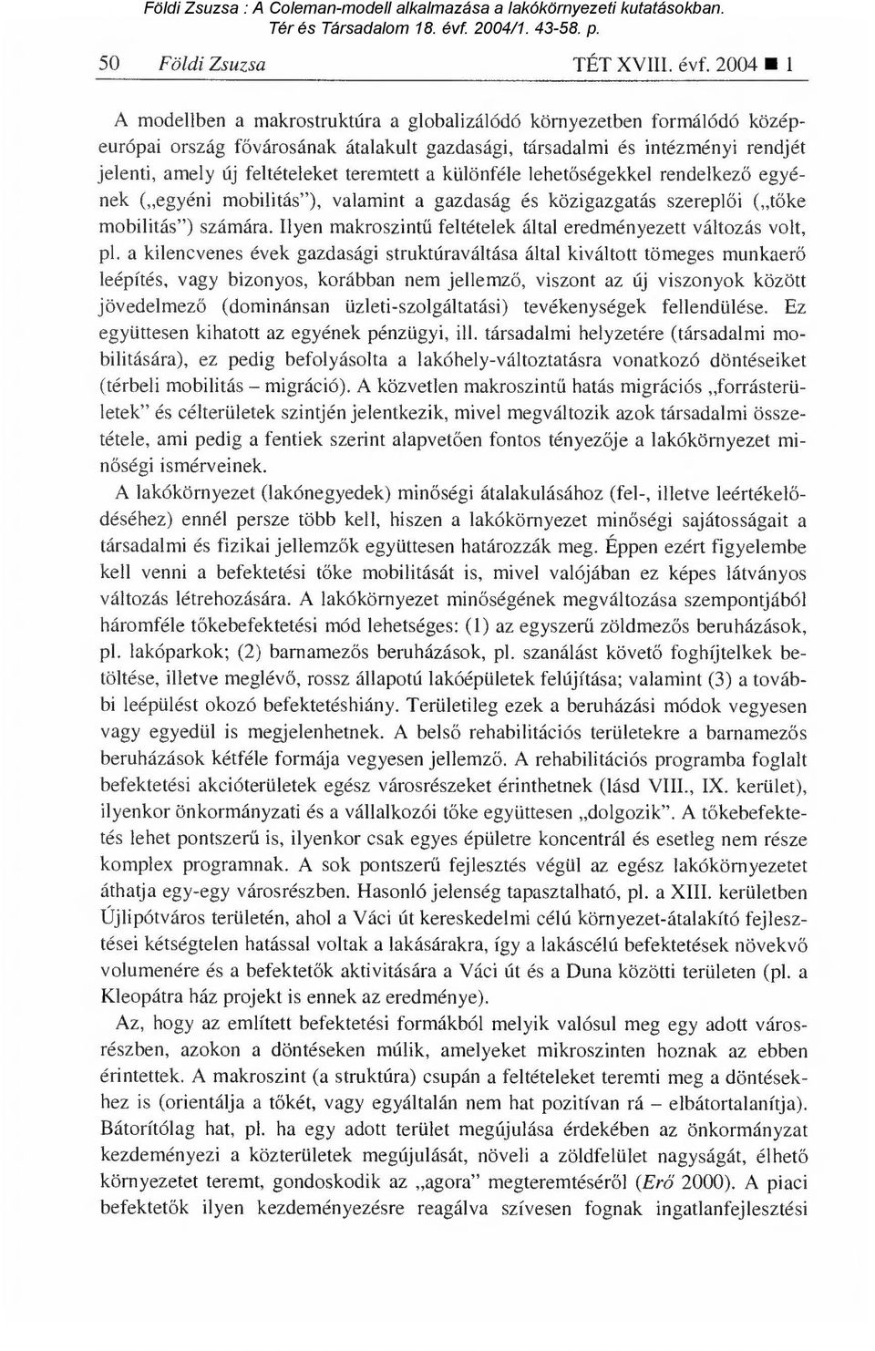teremtett a különféle lehet őségekkel rendelkez ő egyének ( egyéni mobilitás"), valamint a gazdaság és közigazgatás szerepl ői ( tőke mobilitás") számára.