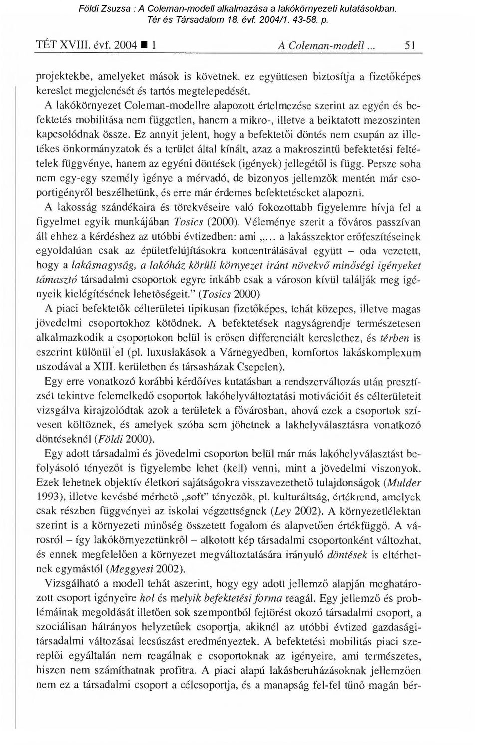 Ez annyit jelent, hogy a befektet ői döntés nem csupán az illetékes önkormányzatok és a terület által kínált, azaz a makroszint ű befektetési feltételek függvénye, hanem az egyéni döntések (igények)
