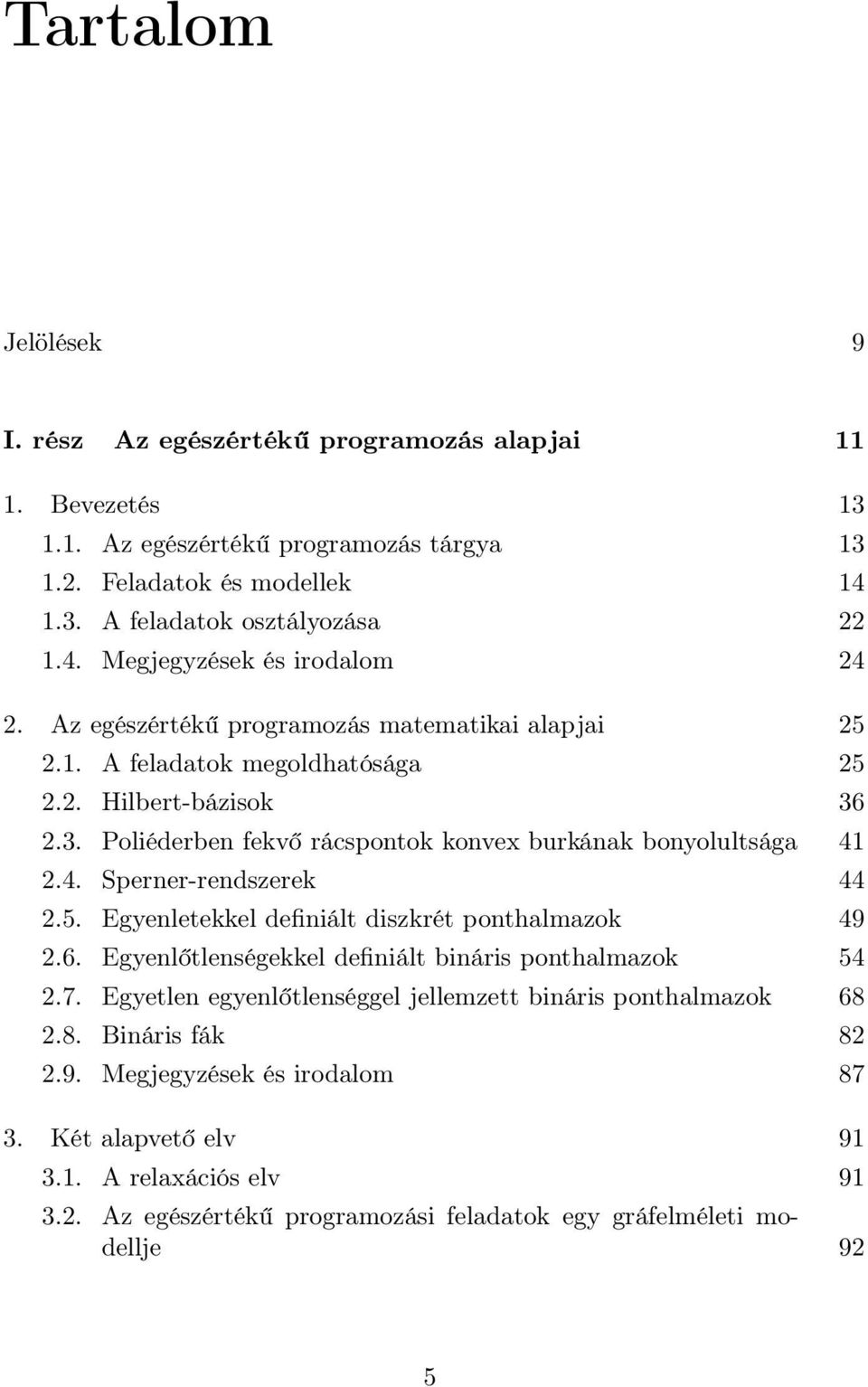 2.4. Sperner-rendszerek 44 2.5. Egyenletekkel definiált diszkrét ponthalmazok 49 2.6. Egyenlőtlenségekkel definiált bináris ponthalmazok 54 2.7.