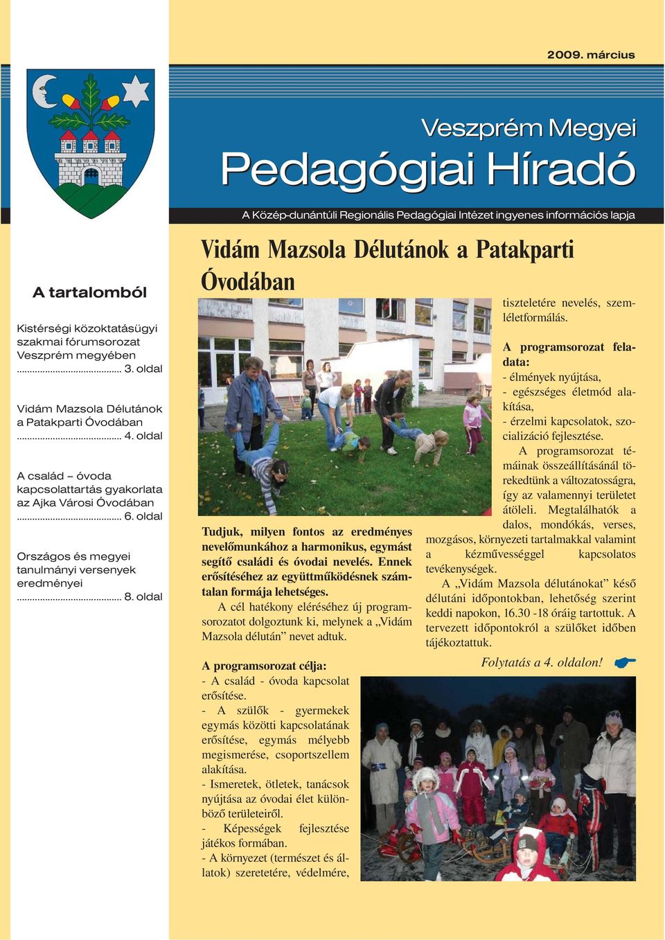 oldal A Közép-dunántúli Regionális Pedagógiai Intézet ingyenes információs lapja Vidám Mazsola Délutánok a Patakparti Óvodában Tudjuk, milyen fontos az eredményes nevelőmunkához a harmonikus, egymást
